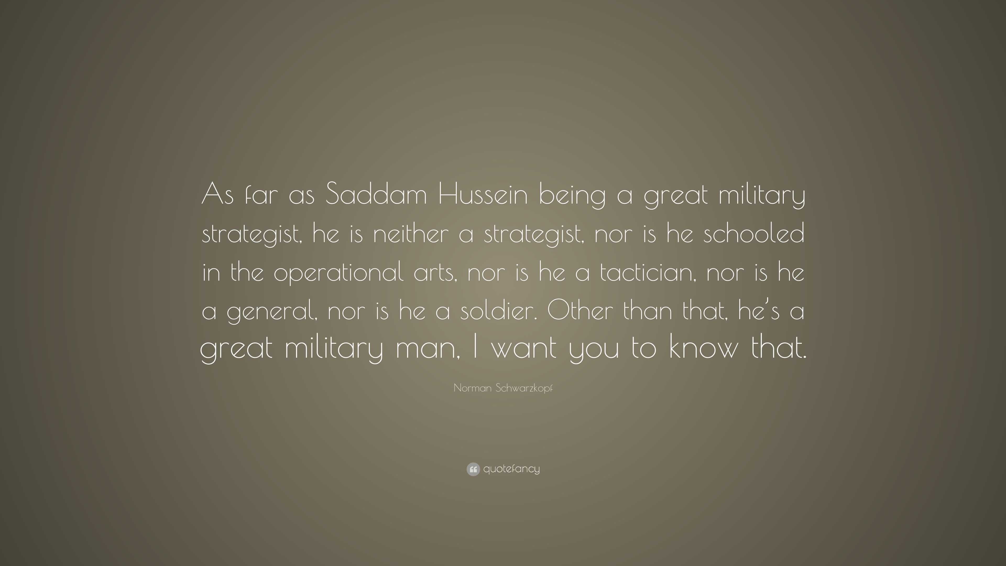 Norman Schwarzkopf Quote “As far as Saddam Hussein being a great