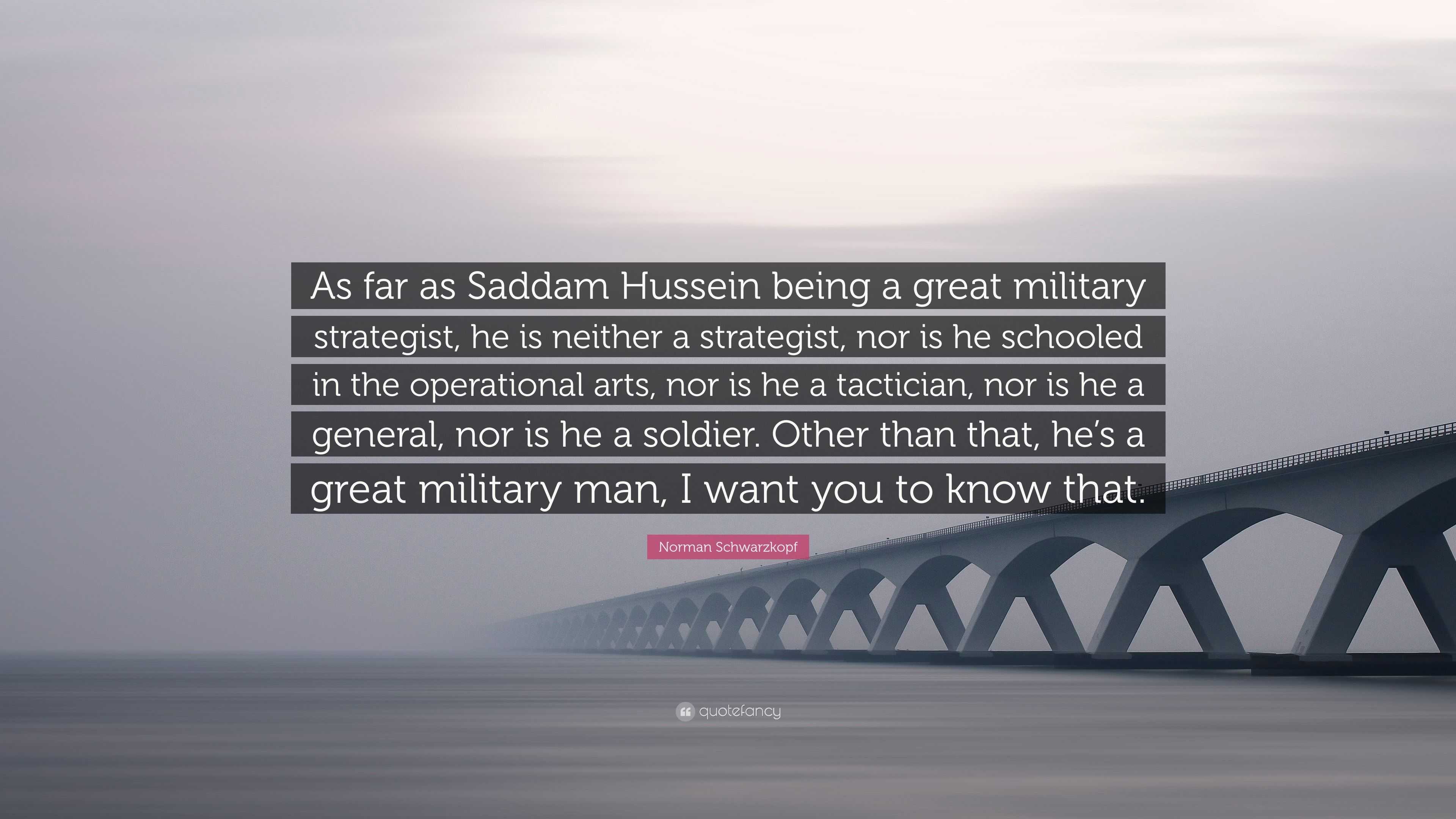 Norman Schwarzkopf Quote “As far as Saddam Hussein being a great