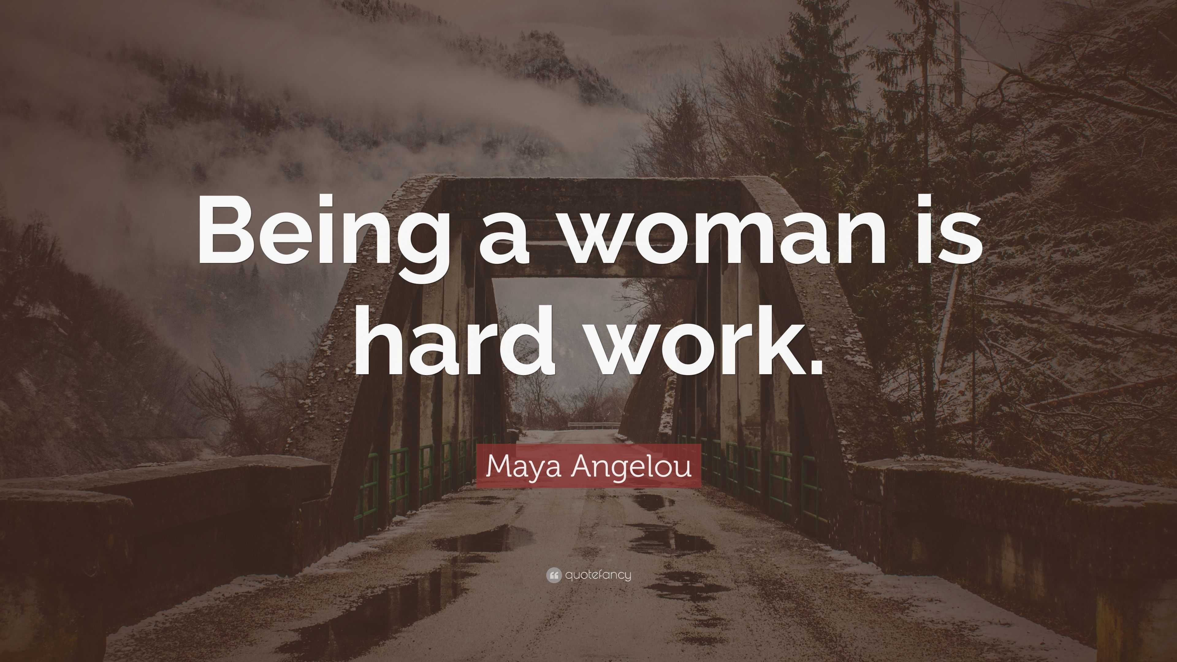 Maya Angelou Quote “being A Woman Is Hard Work”