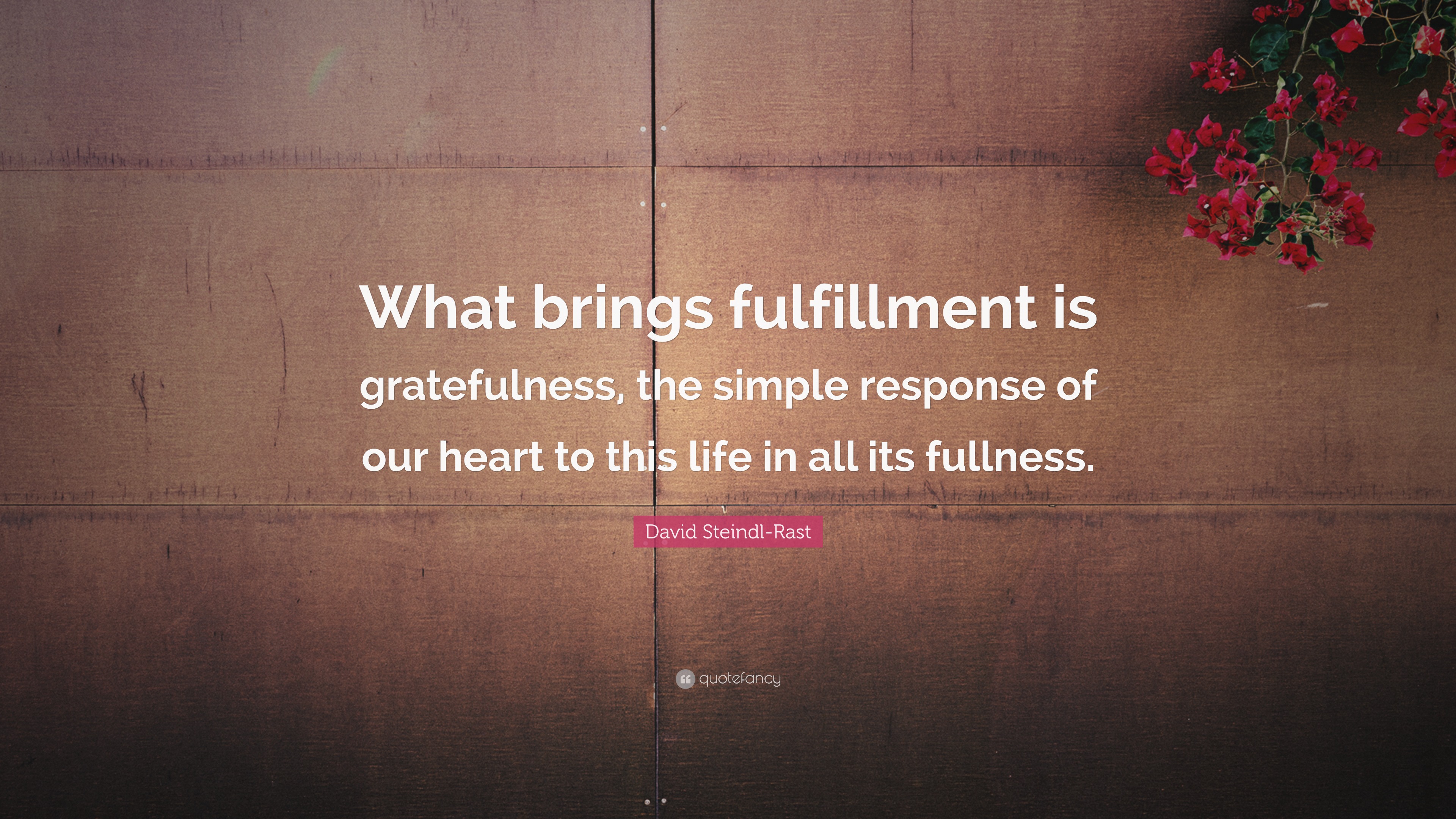 David Steindl-Rast Quote: “What Brings Fulfillment Is Gratefulness, The ...