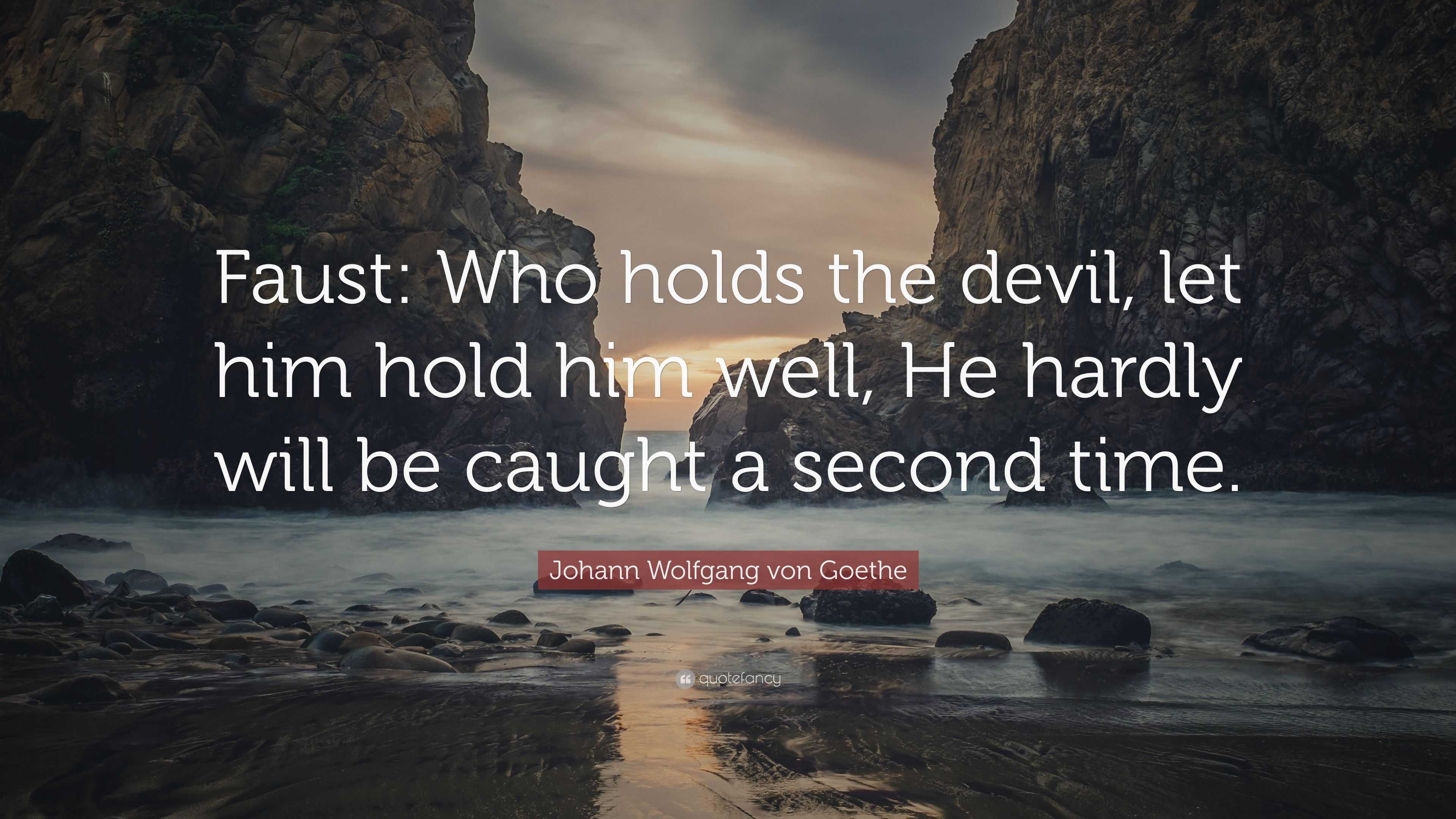 Johann Wolfgang Von Goethe Quote Faust Who Holds The Devil Let Him 