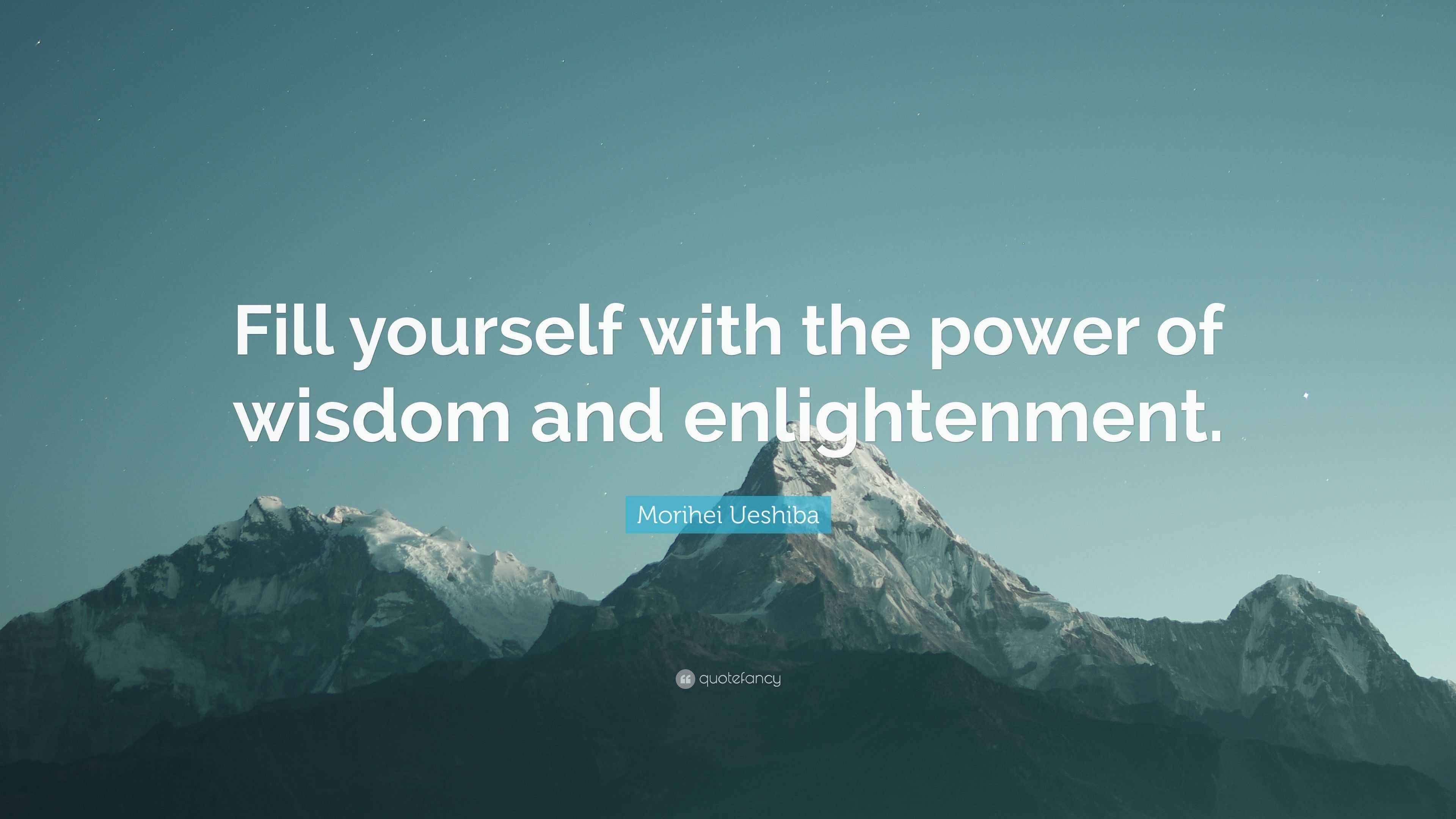 Morihei Ueshiba Quote “Fill yourself with the power of wisdom and