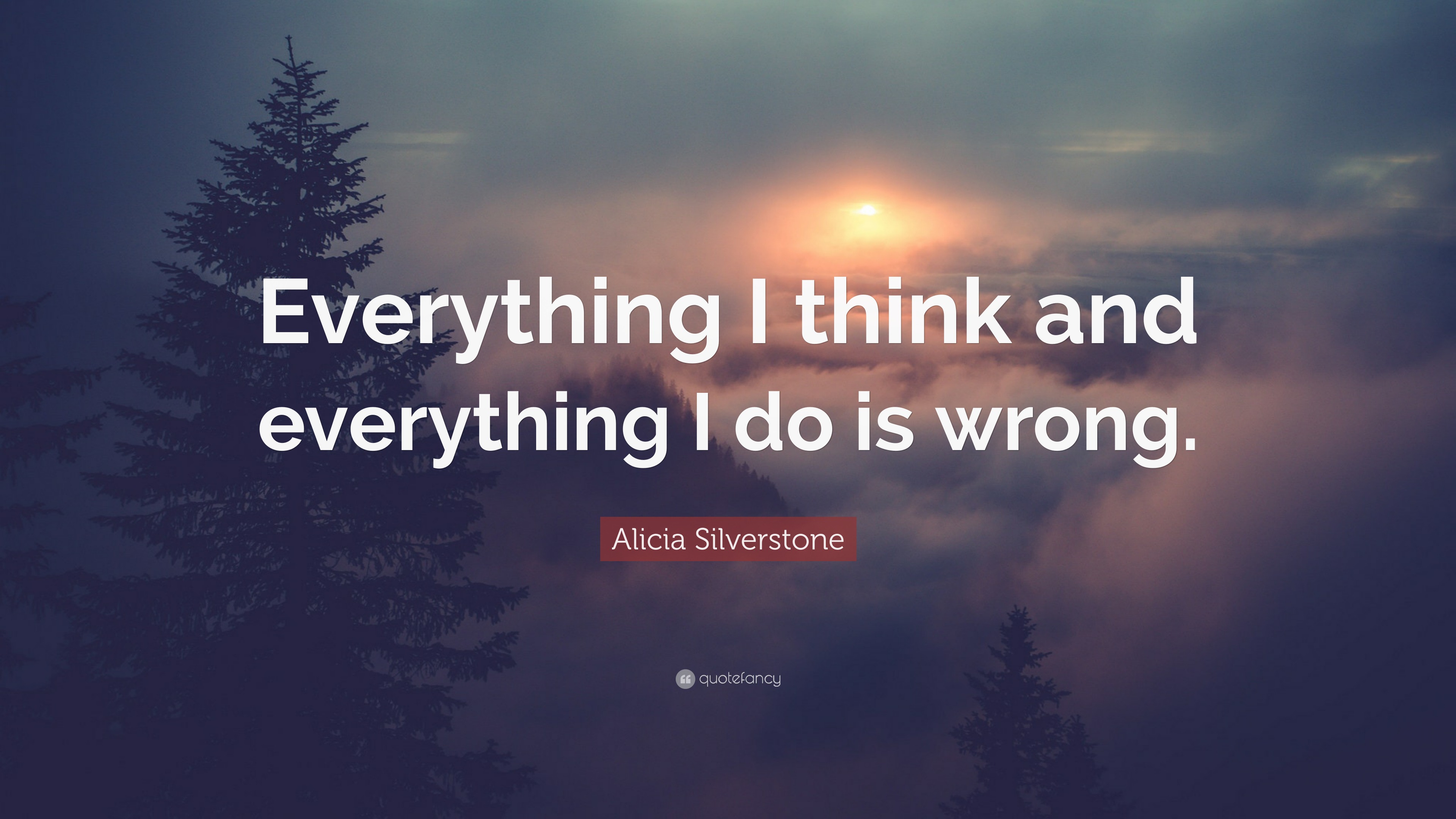 Alicia Silverstone Quote Everything I Think And Everything I Do Is 