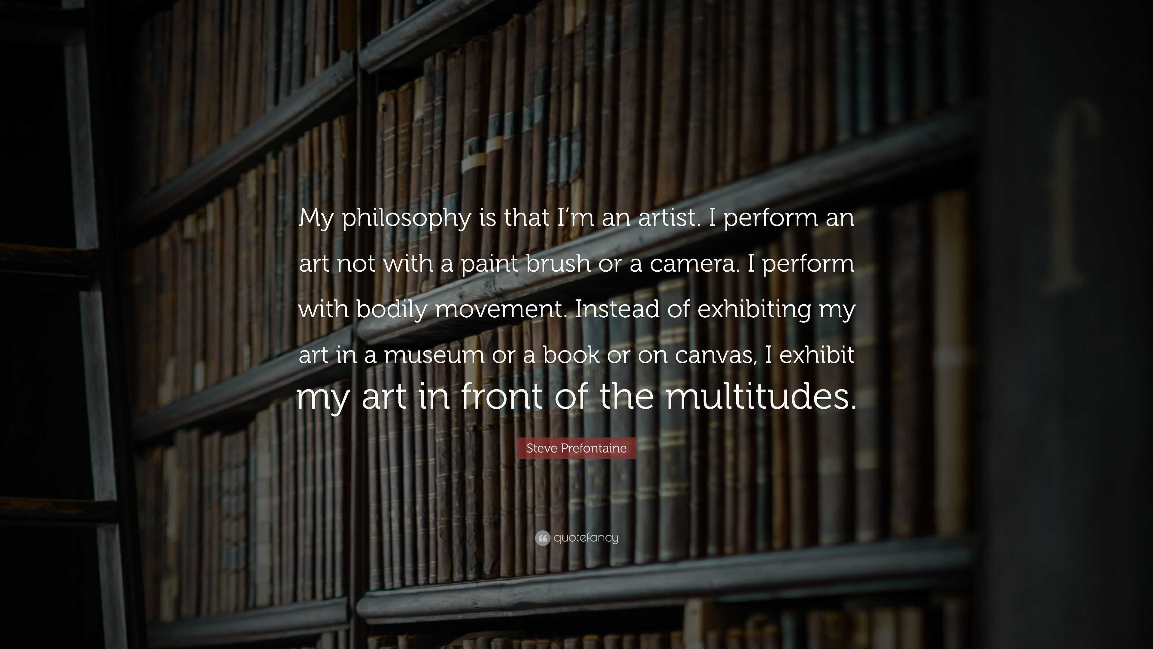 Steve Prefontaine Quote: “My philosophy is that I’m an artist. I ...