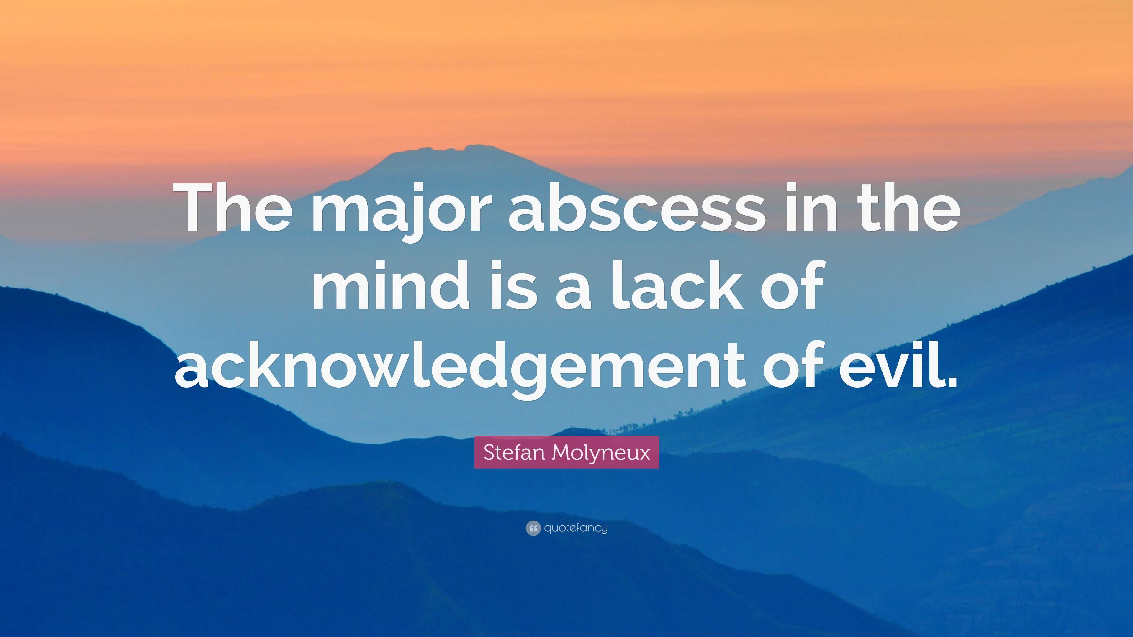 Stefan Molyneux Quote: "The major abscess in the mind is a ...