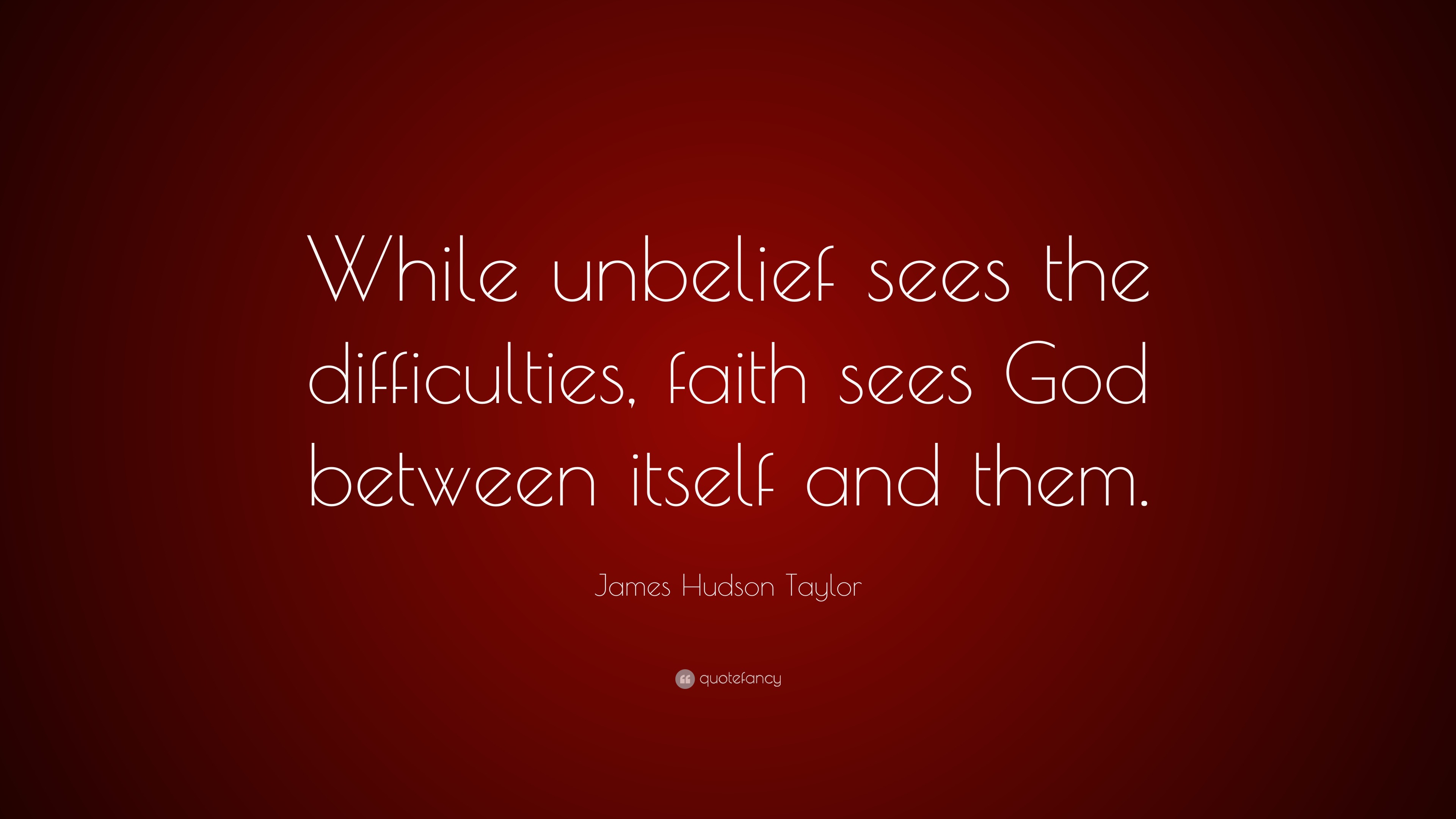 James Hudson Taylor Quote: “While unbelief sees the difficulties, faith ...