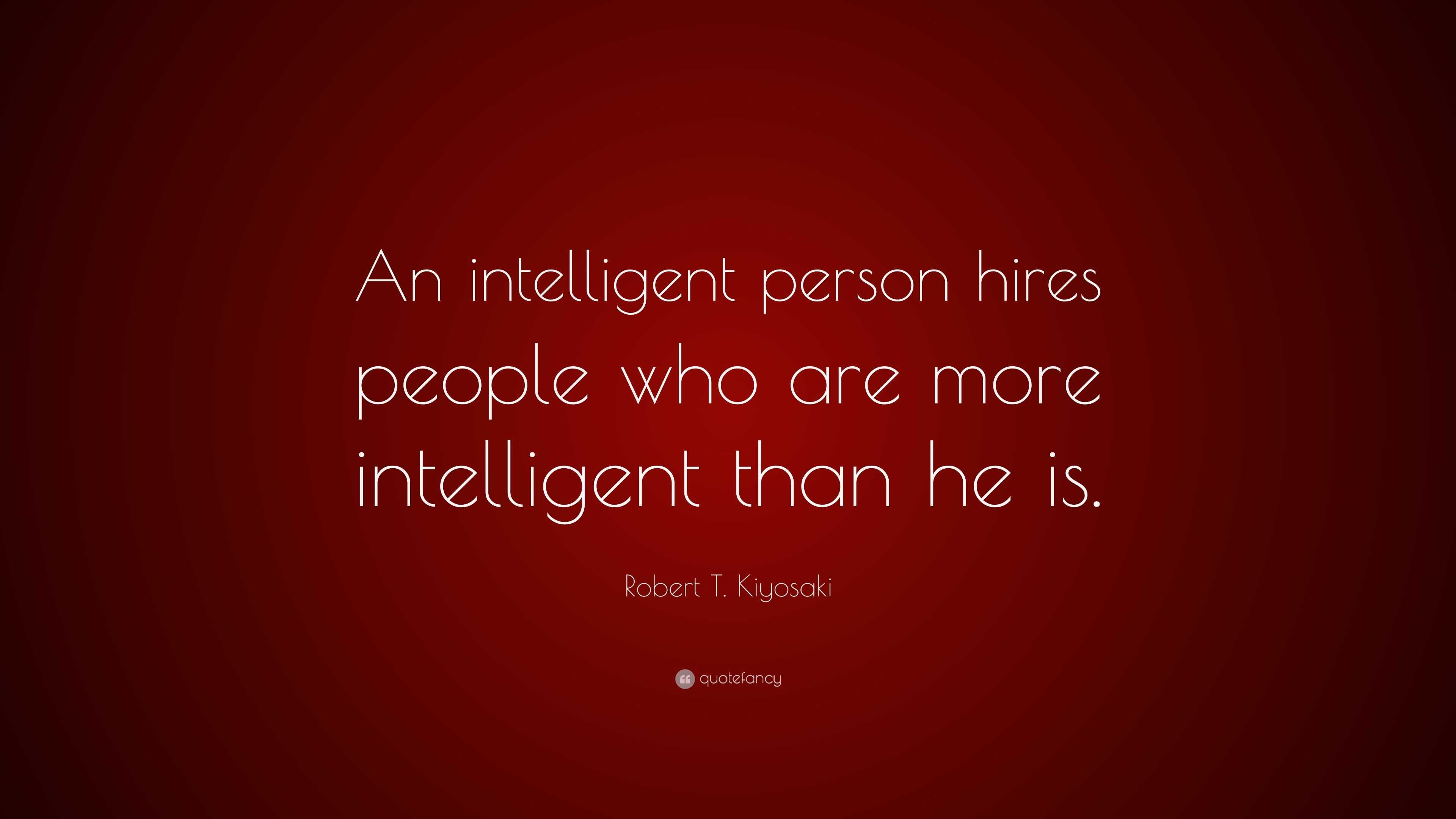 Robert T. Kiyosaki Quote: “An intelligent person hires people who are ...