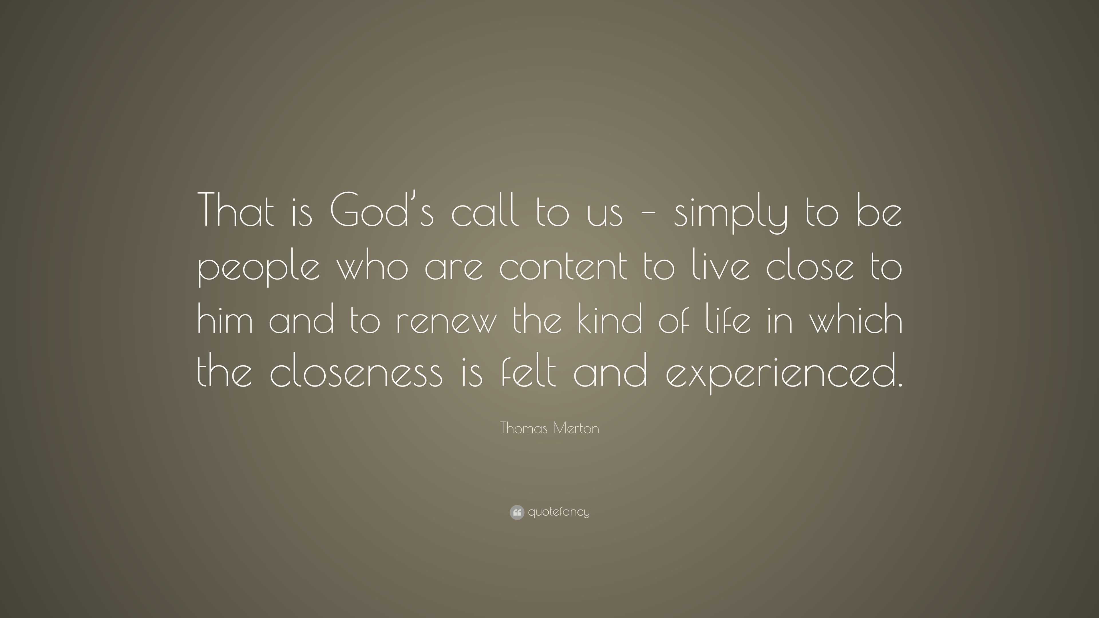 Thomas Merton Quote: “That is God’s call to us – simply to be people ...