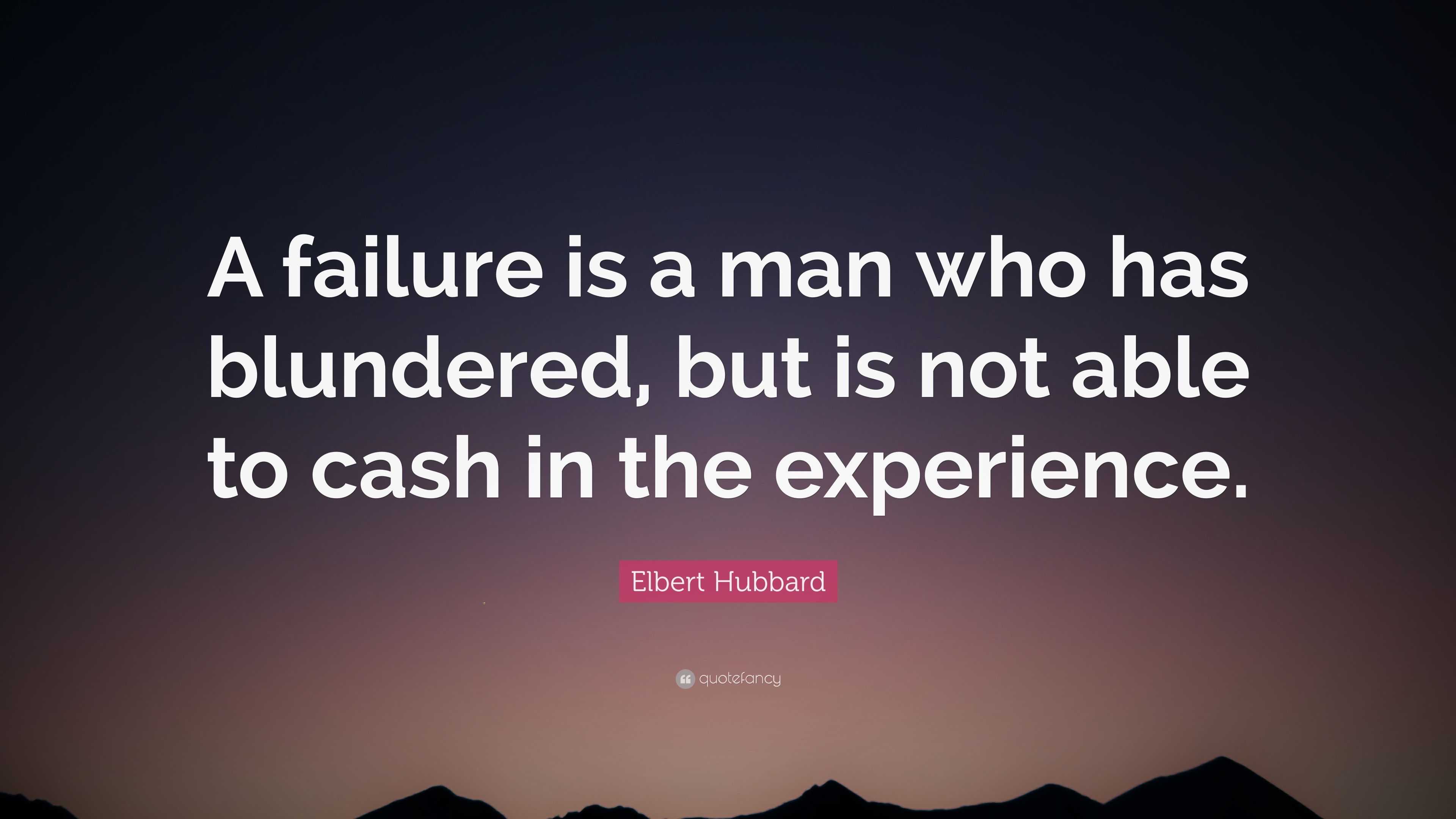 A failure is a man who has blundered, but is not able to cash in