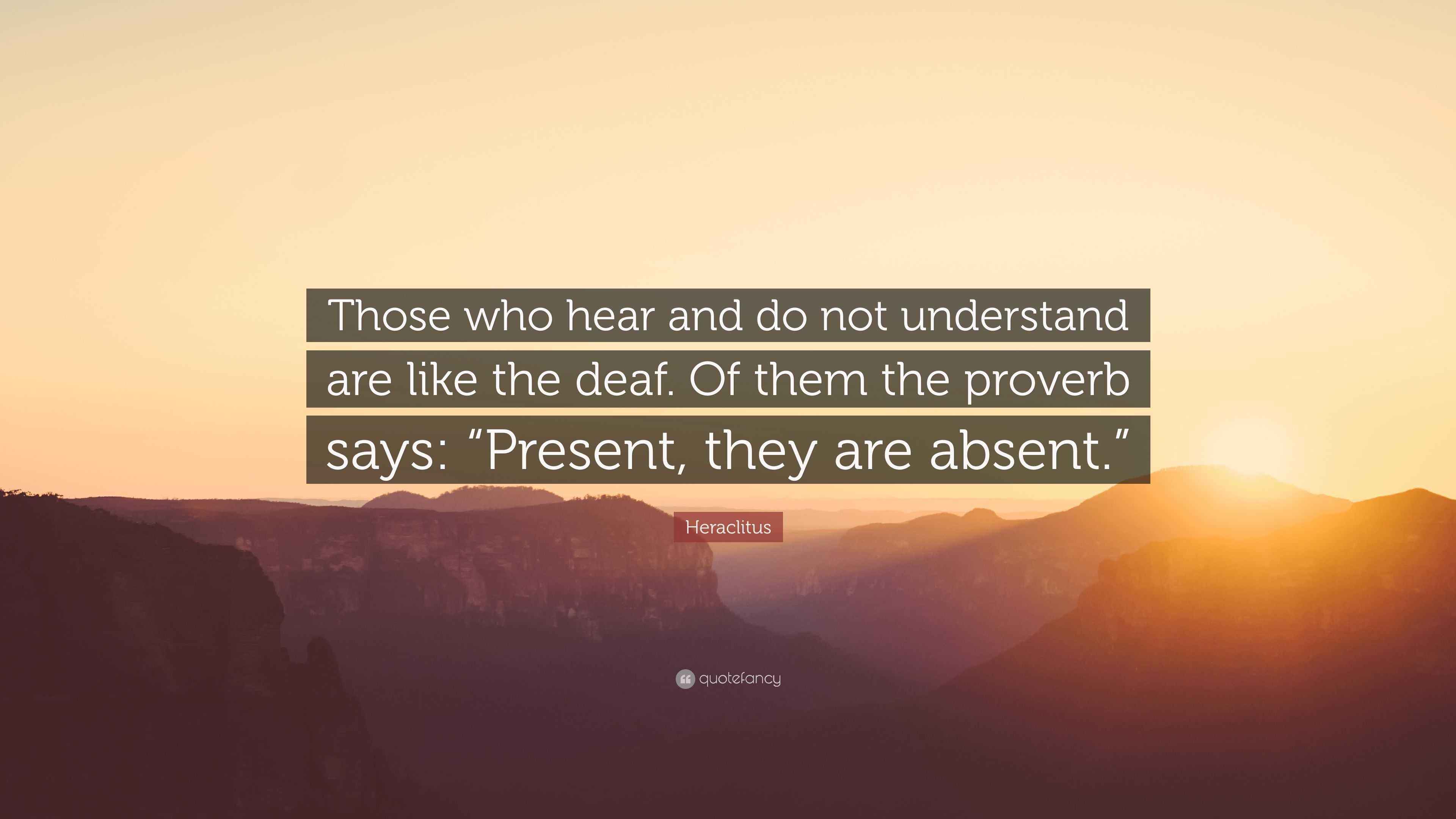 Heraclitus Quote: “Those who hear and do not understand are like the