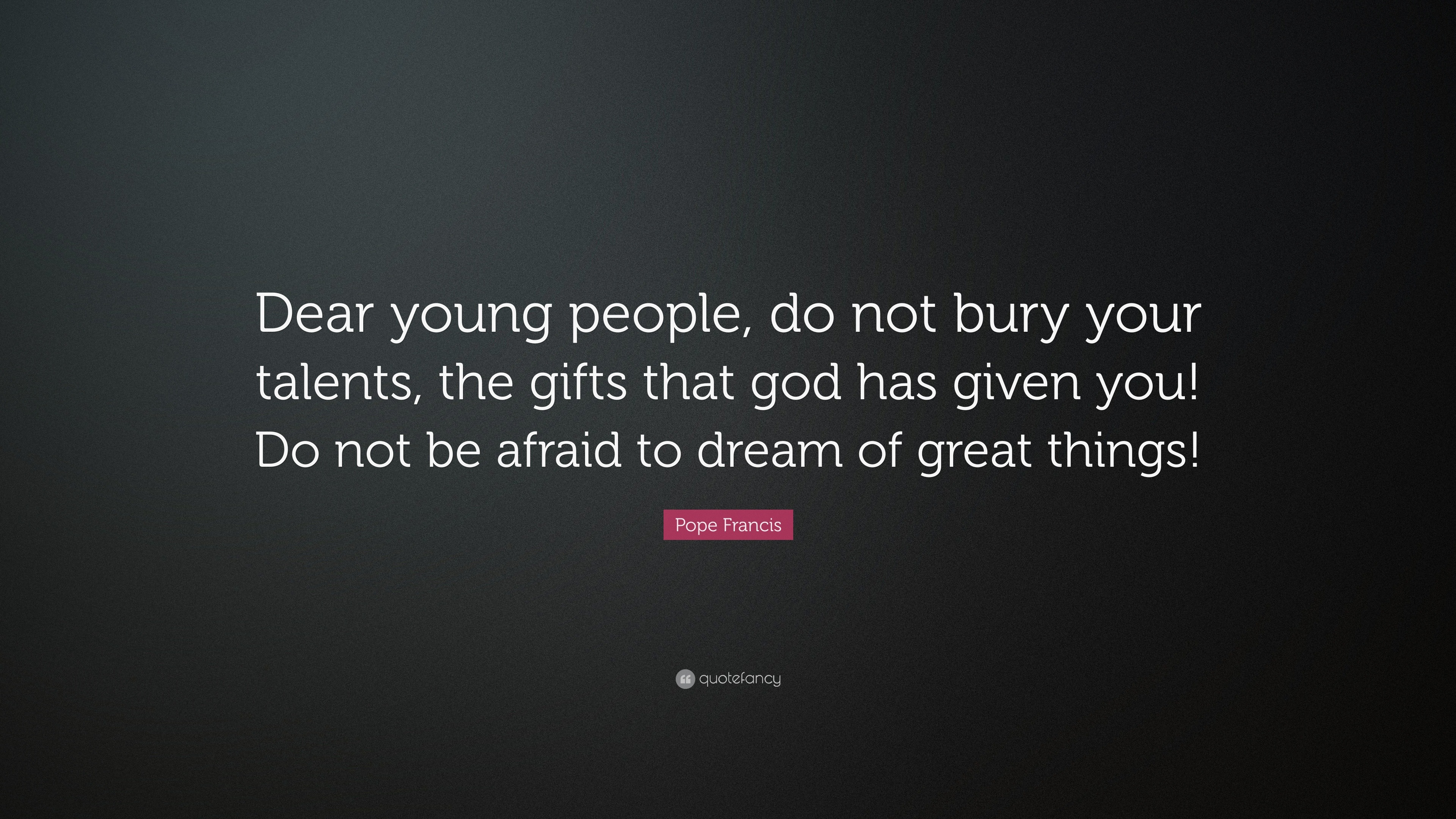 Pope Francis Quote “Dear young people, do not bury your