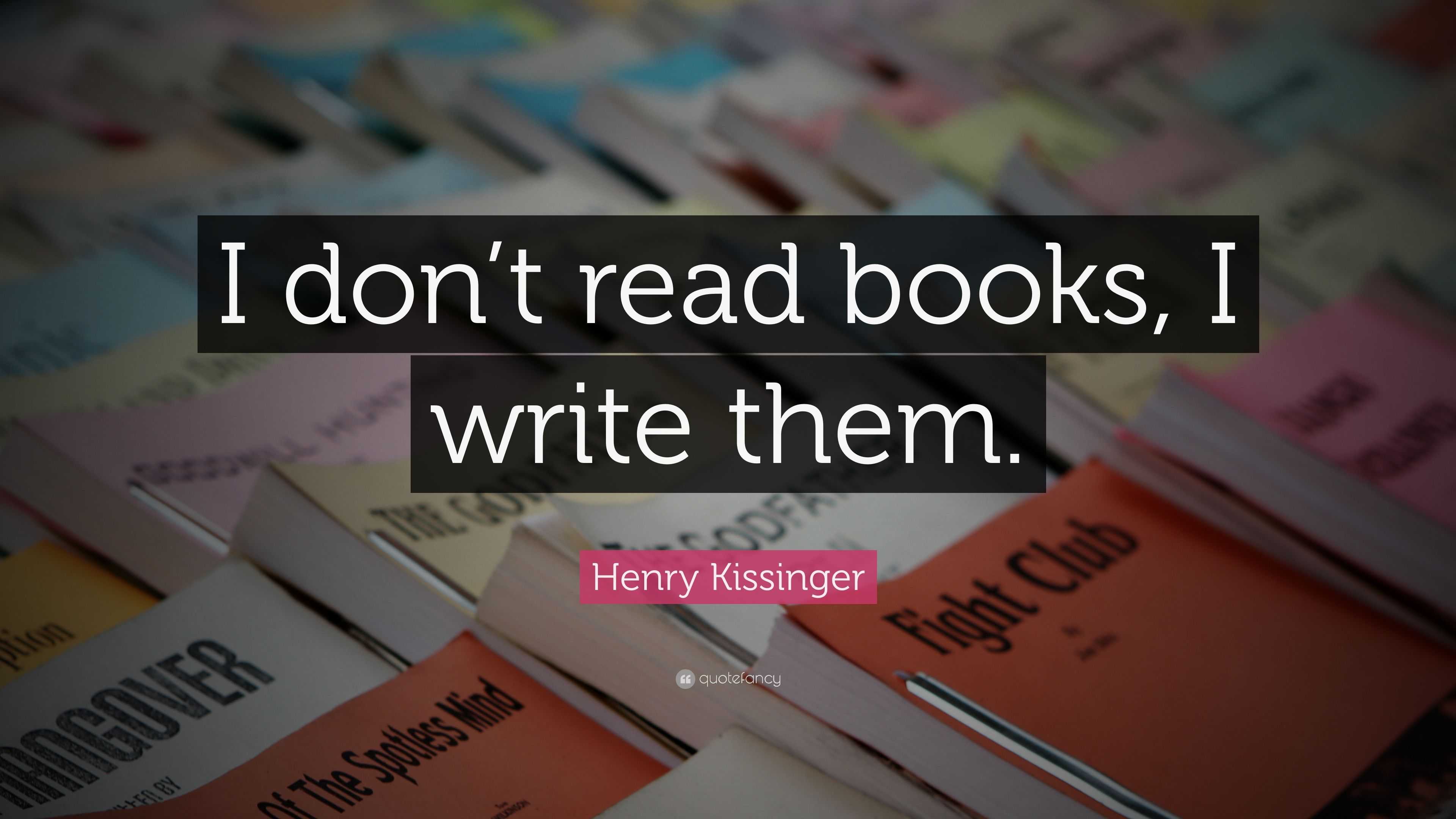 Henry Kissinger Quote: “I don’t read books, I write them.”