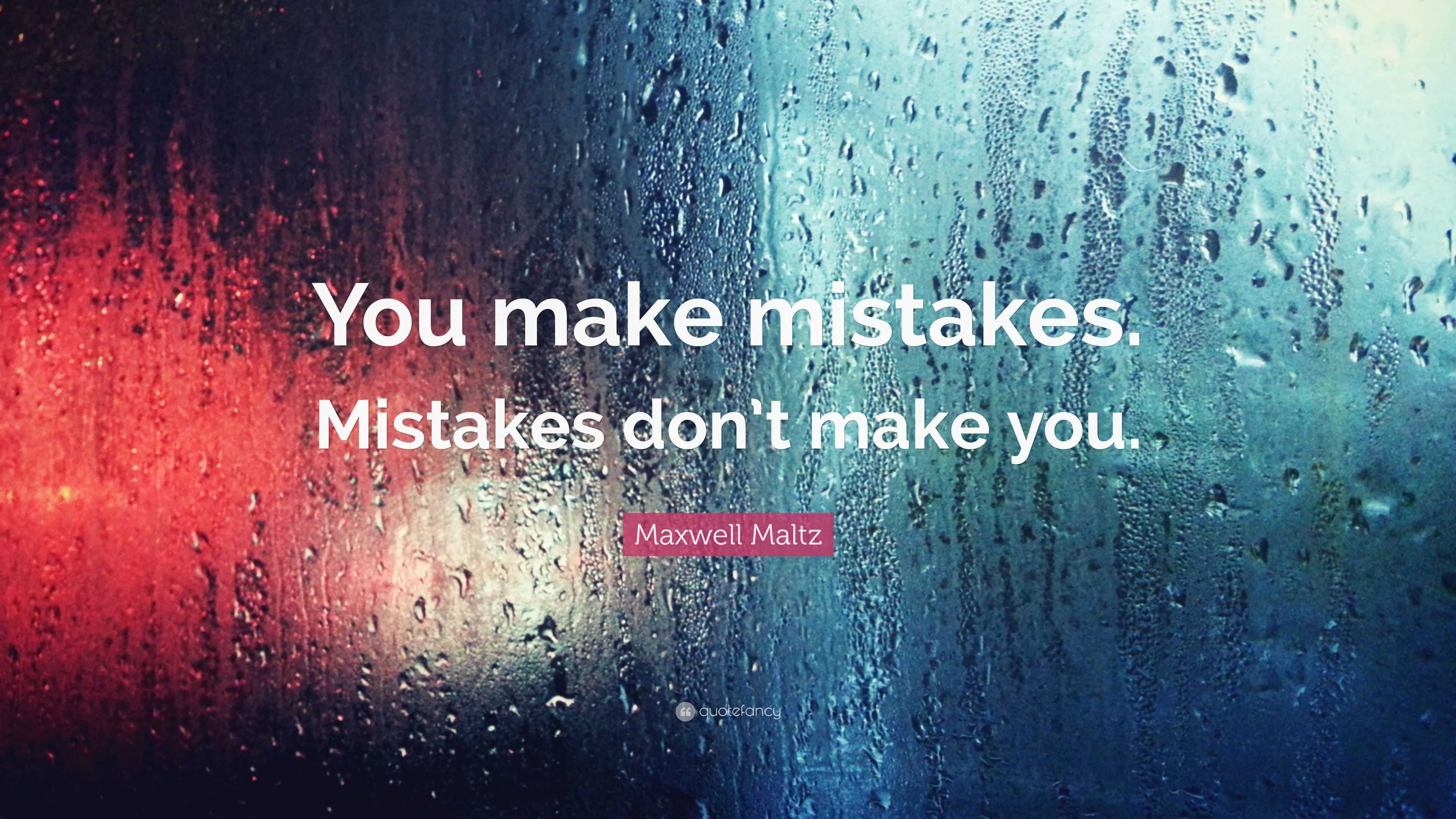 Maxwell Maltz Quote: “You make mistakes. Mistakes don’t make you.”