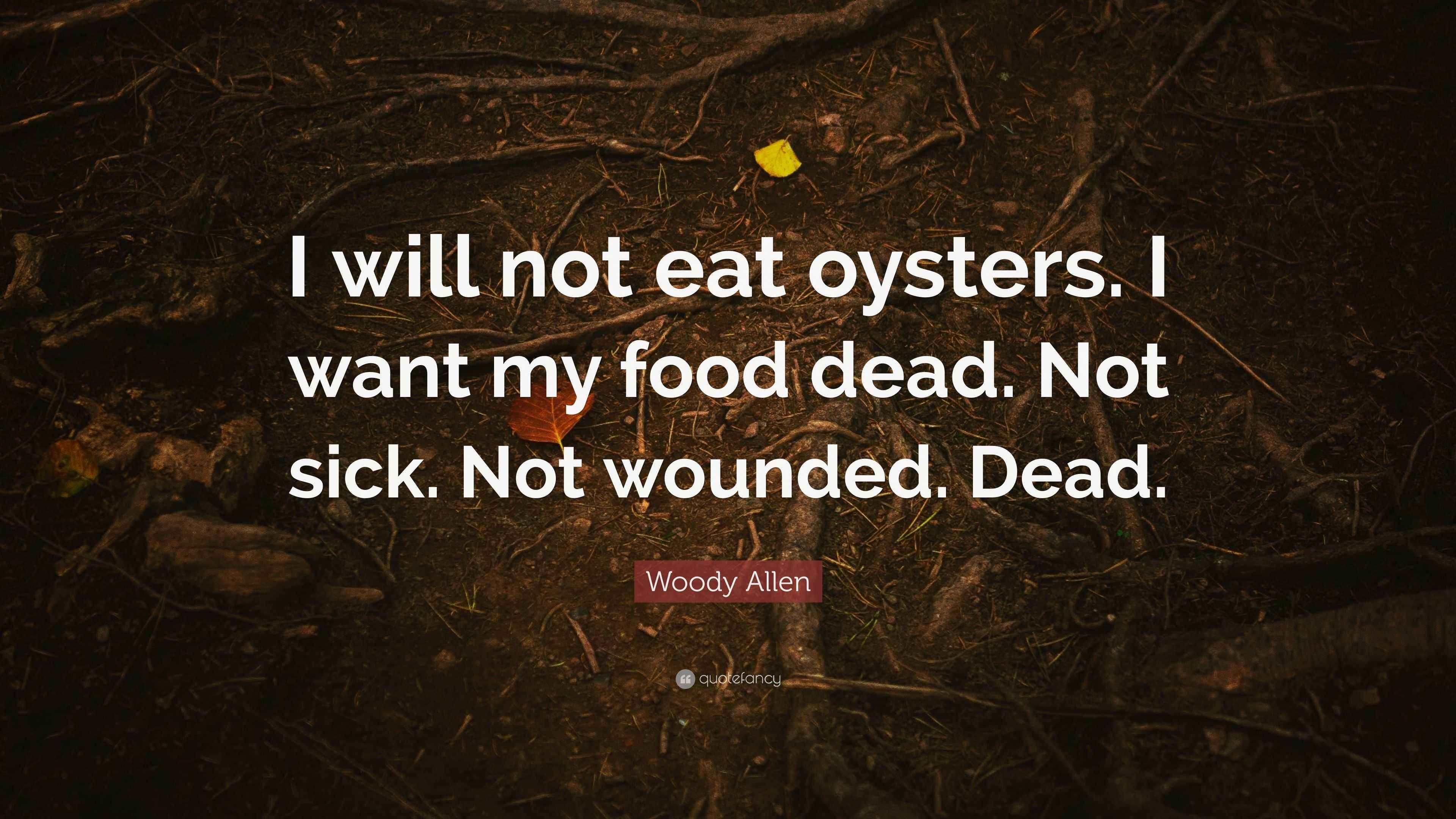 Woody Allen Quote “I will not eat oysters. I want my food dead. Not