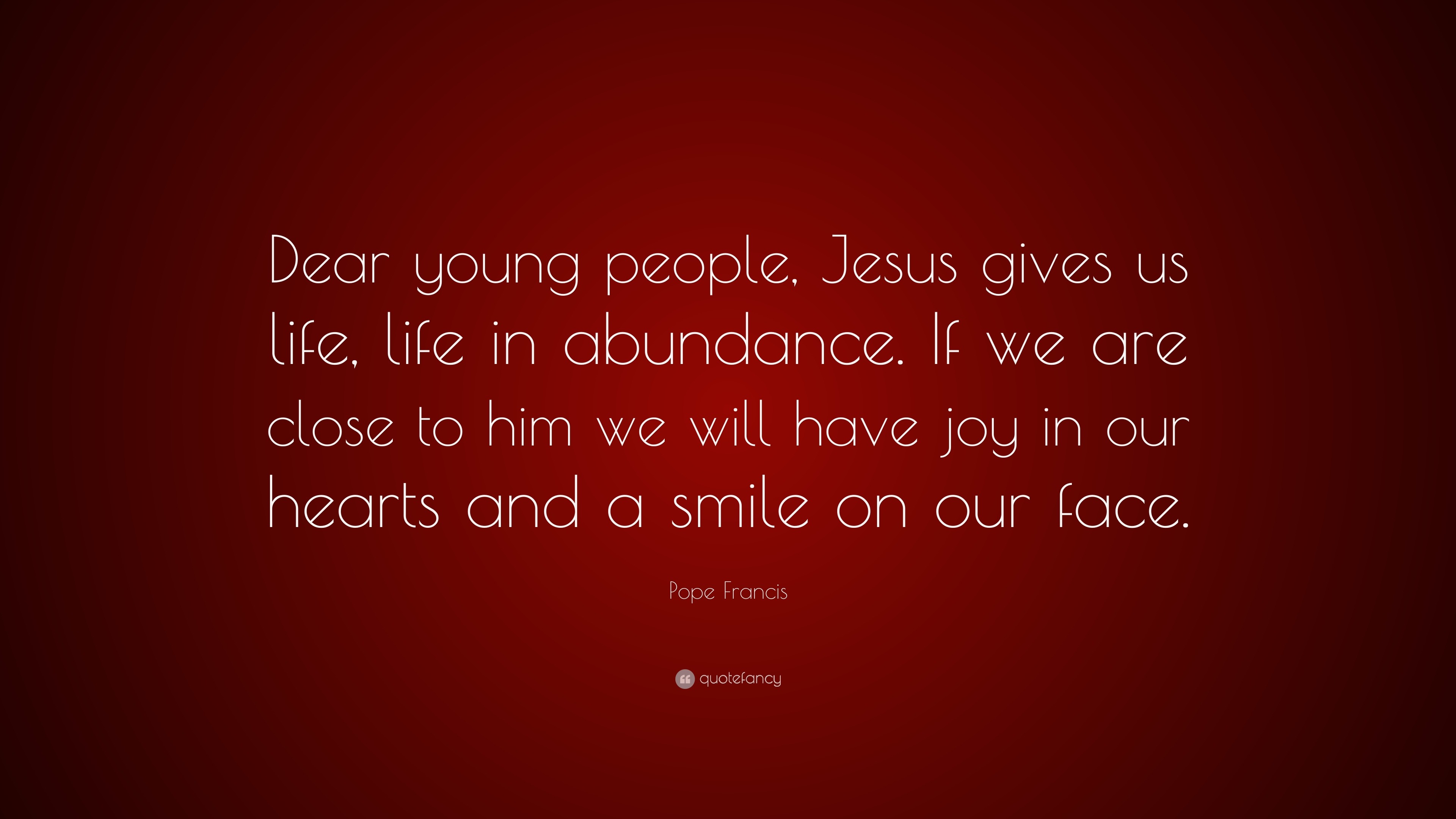 Pope Francis Quote “Dear young people Jesus gives us life life in