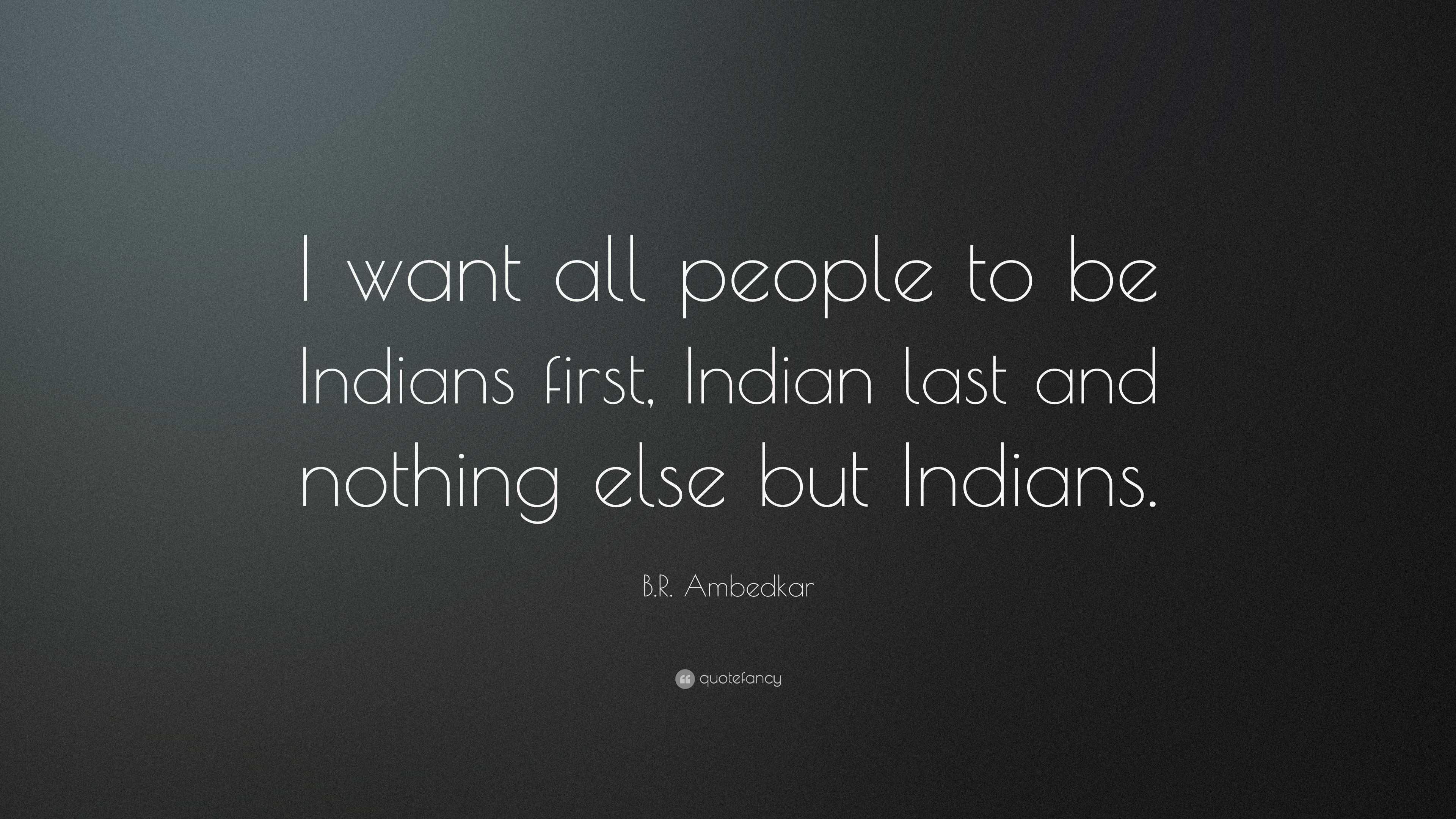 B.R. Ambedkar Quote: “I want all people to be Indians first, Indian ...