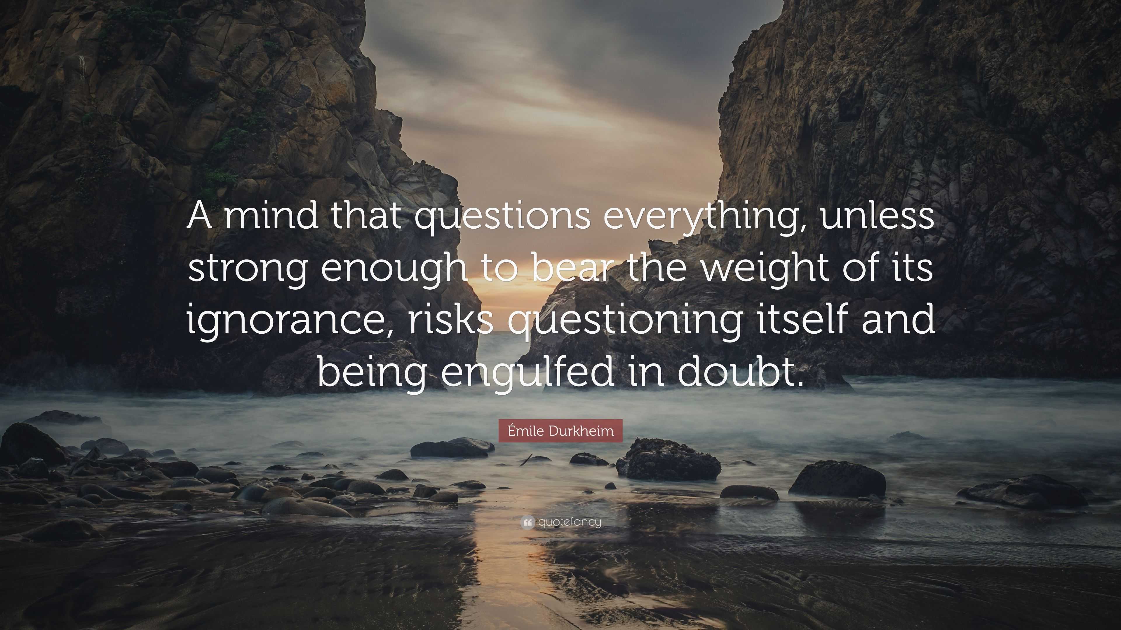 Émile Durkheim Quote: “A mind that questions everything, unless strong ...