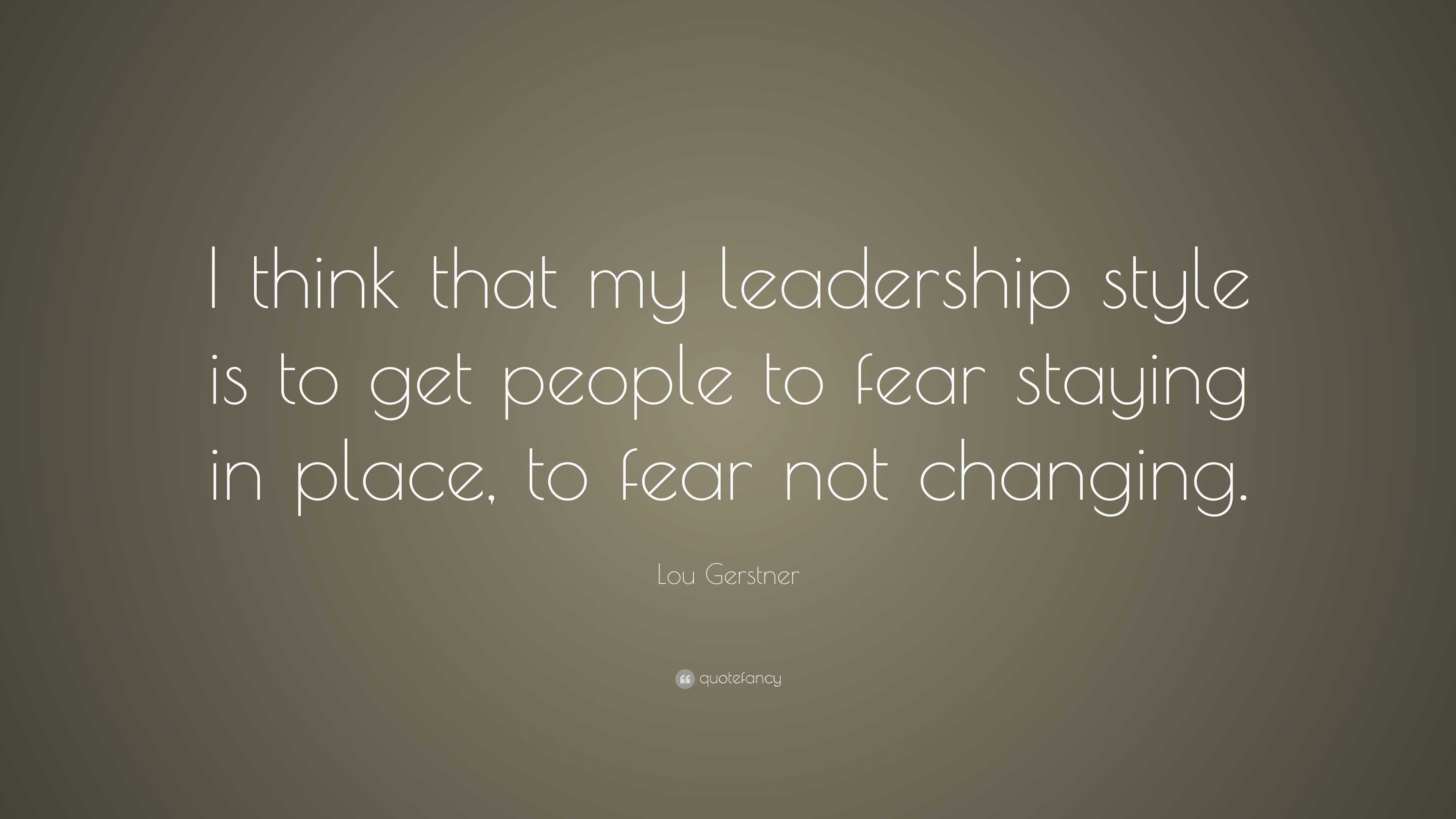 Lou Gerstner Quote: “I think that my leadership style is to get people ...