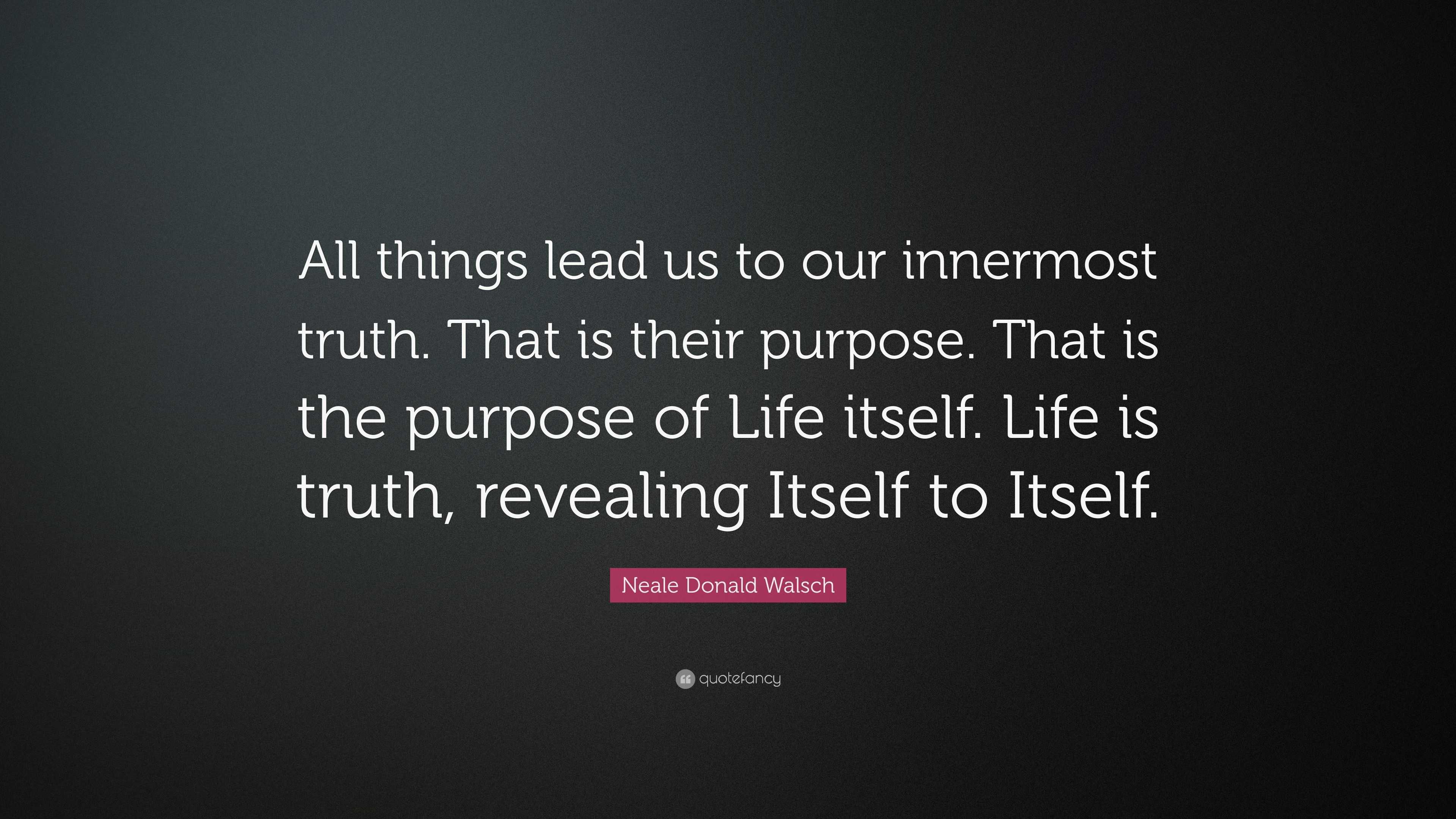 Neale Donald Walsch Quote: “All things lead us to our innermost truth ...