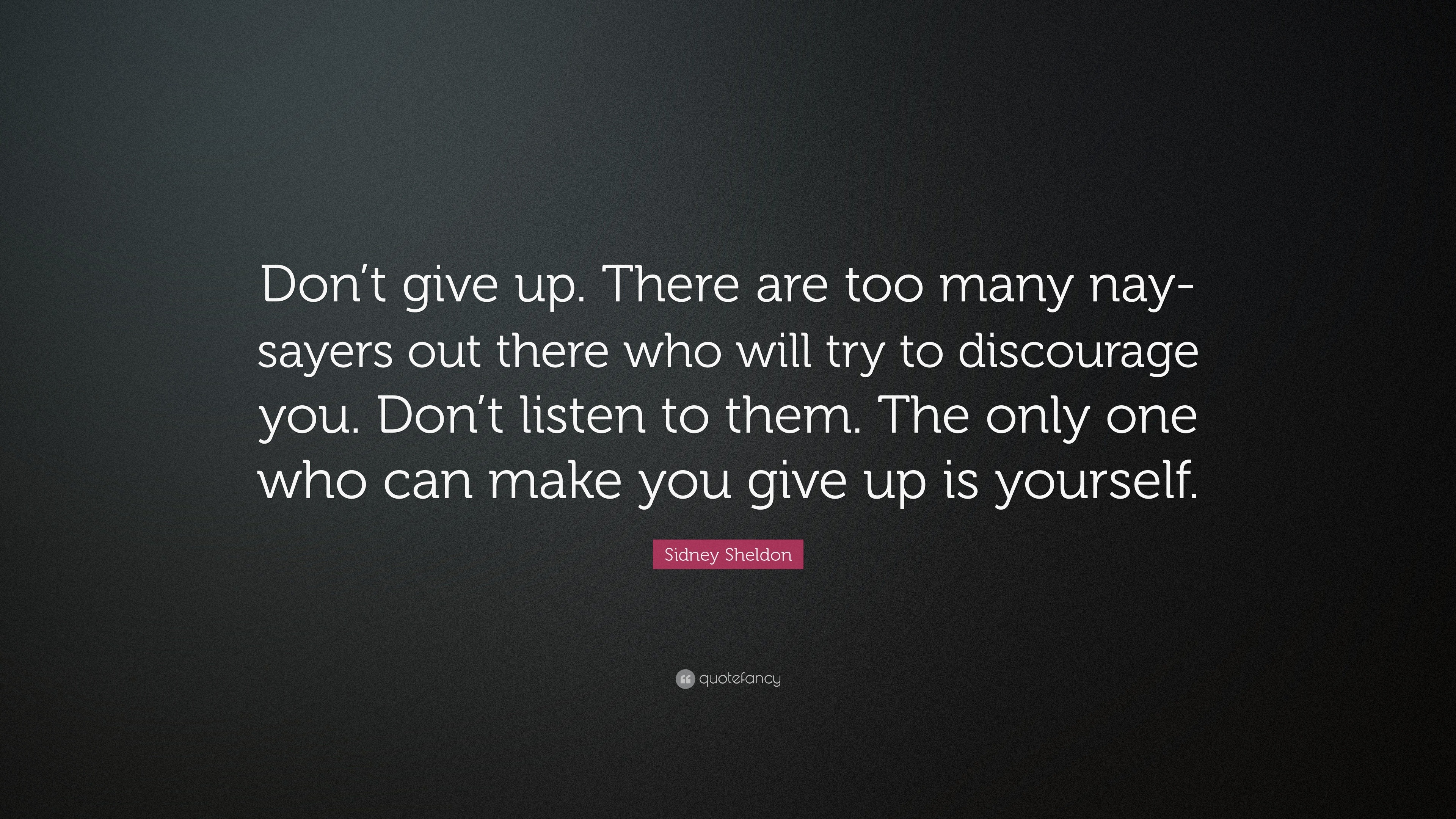 Sidney Sheldon Quote: “Don’t give up. There are too many nay-sayers out ...