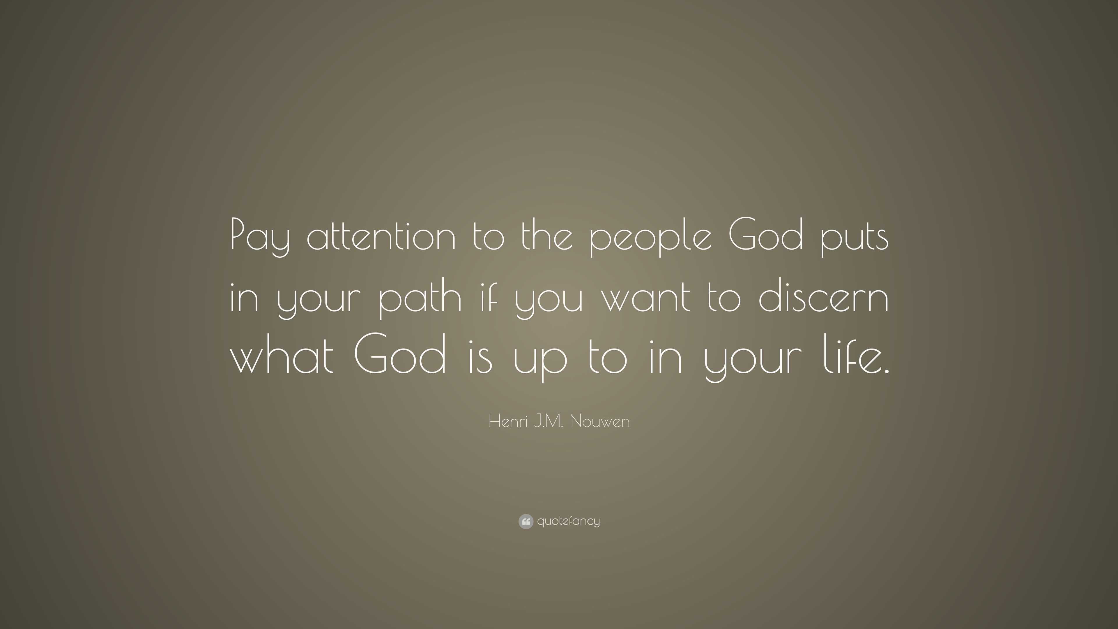 Henri Jm Nouwen Quote Pay Attention To The People God Puts In Your