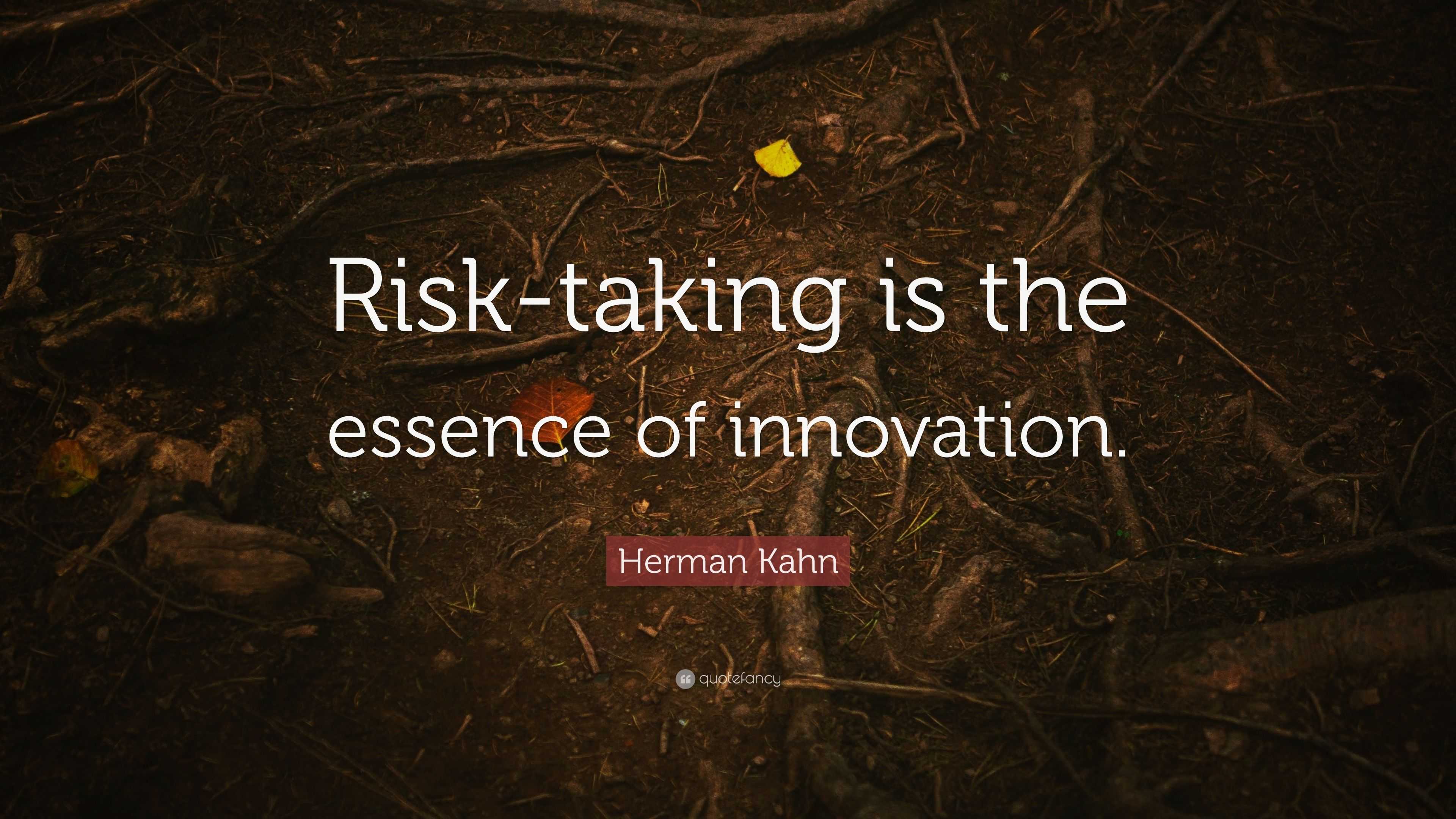 Herman Kahn Quote: “Risk-taking is the essence of innovation.”
