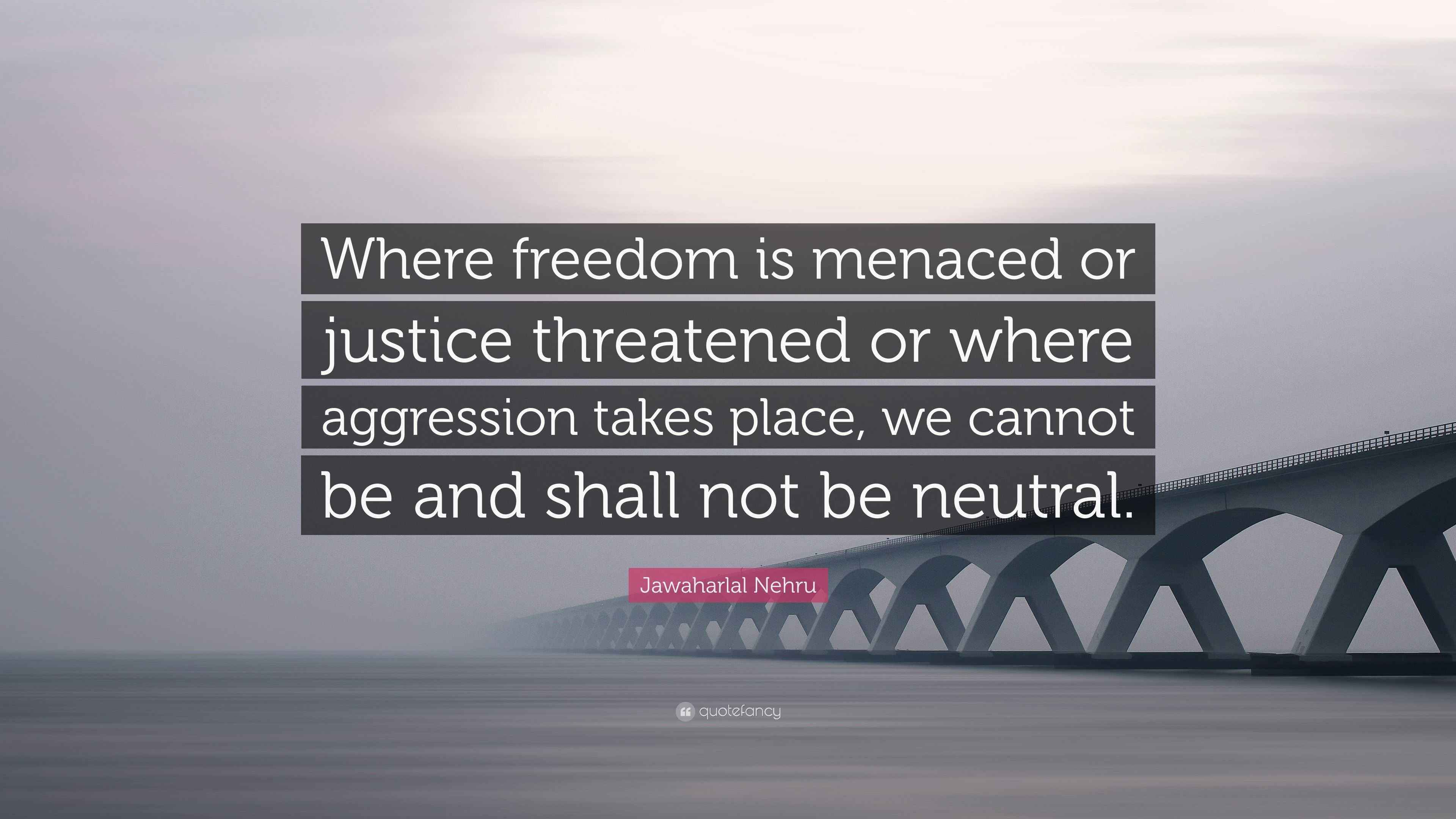 Jawaharlal Nehru Quote: “Where freedom is menaced or justice threatened ...