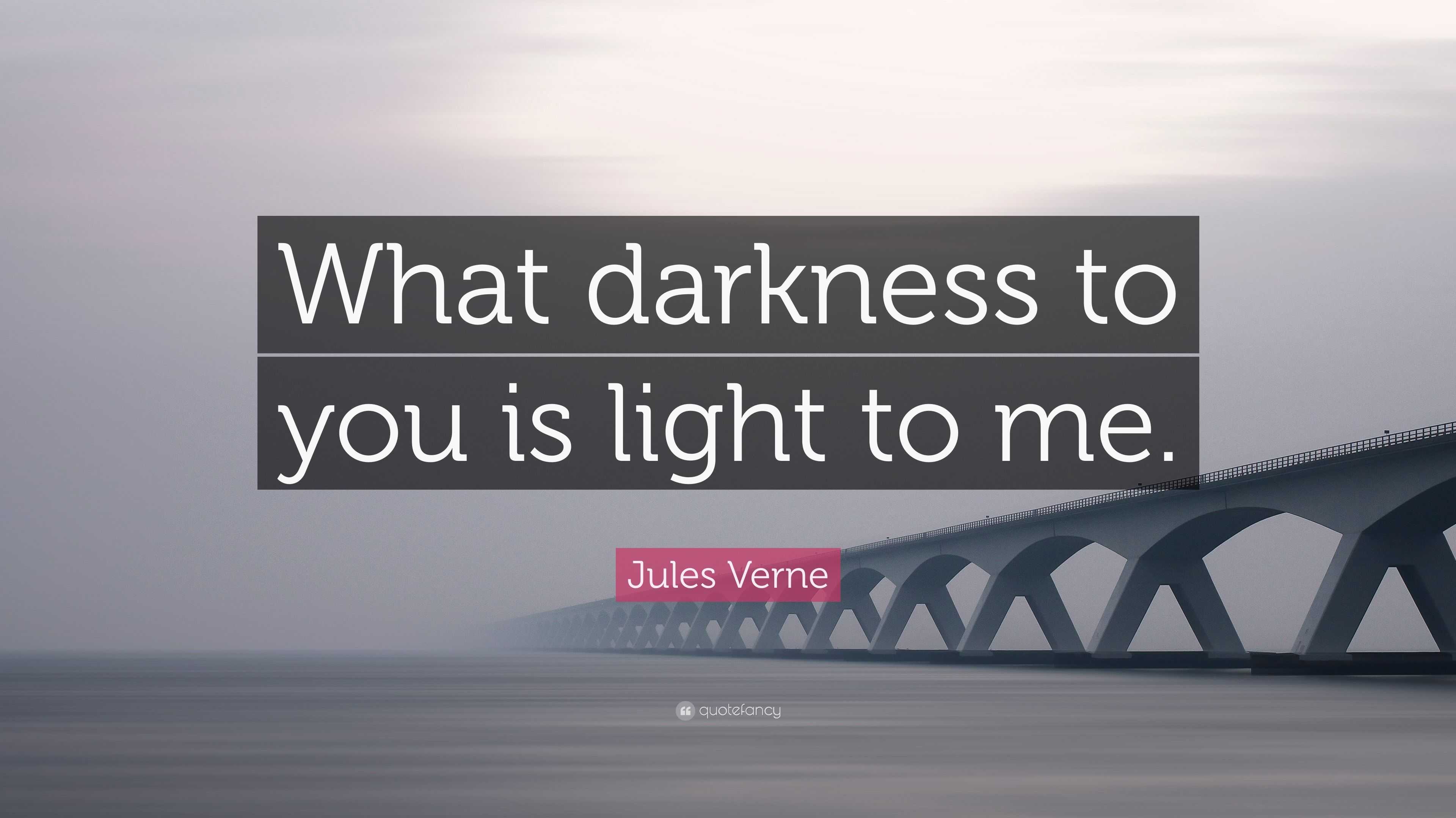 Jules Verne Quote: “What darkness to you is light to me.”