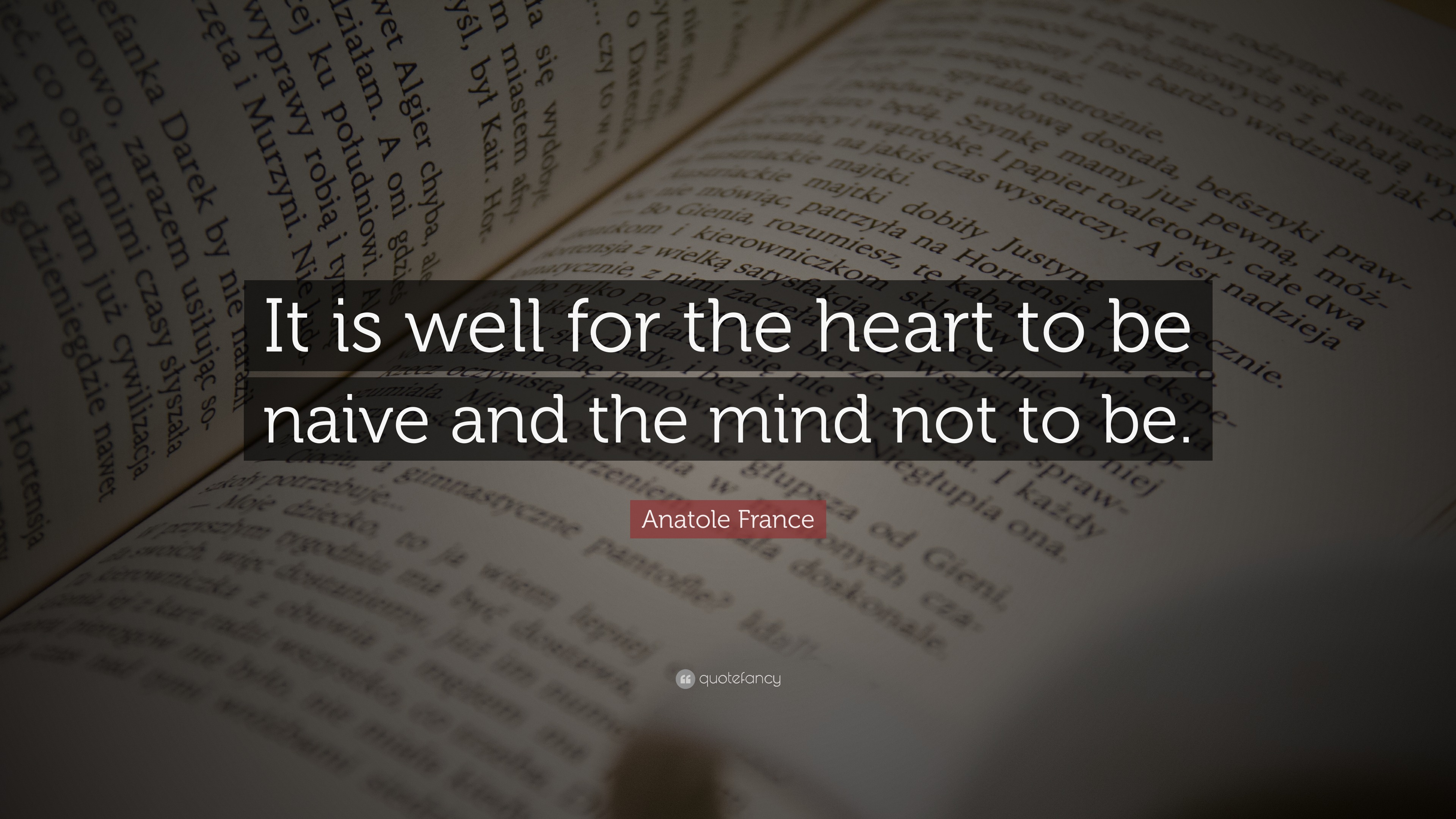 Anatole France Quote: “it Is Well For The Heart To Be Naive And The 