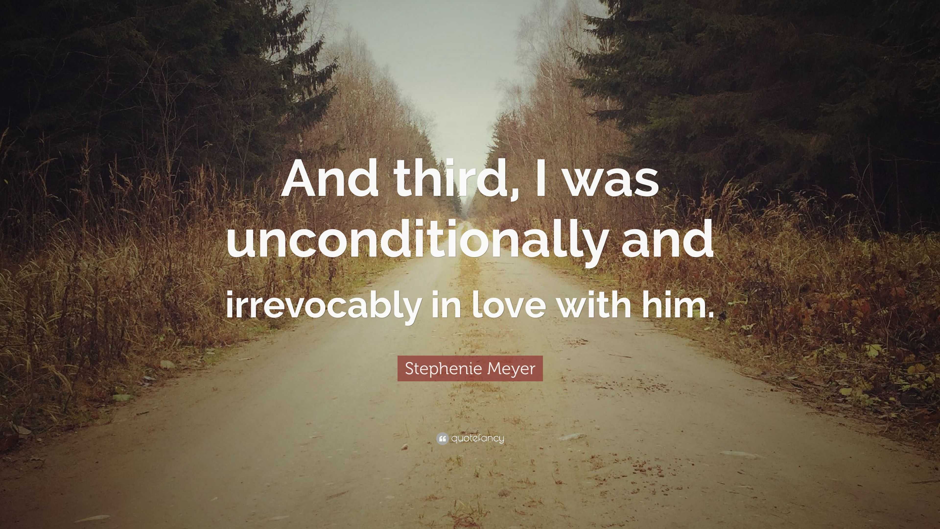 Stephenie Meyer Quote: “And third, I was unconditionally and ...