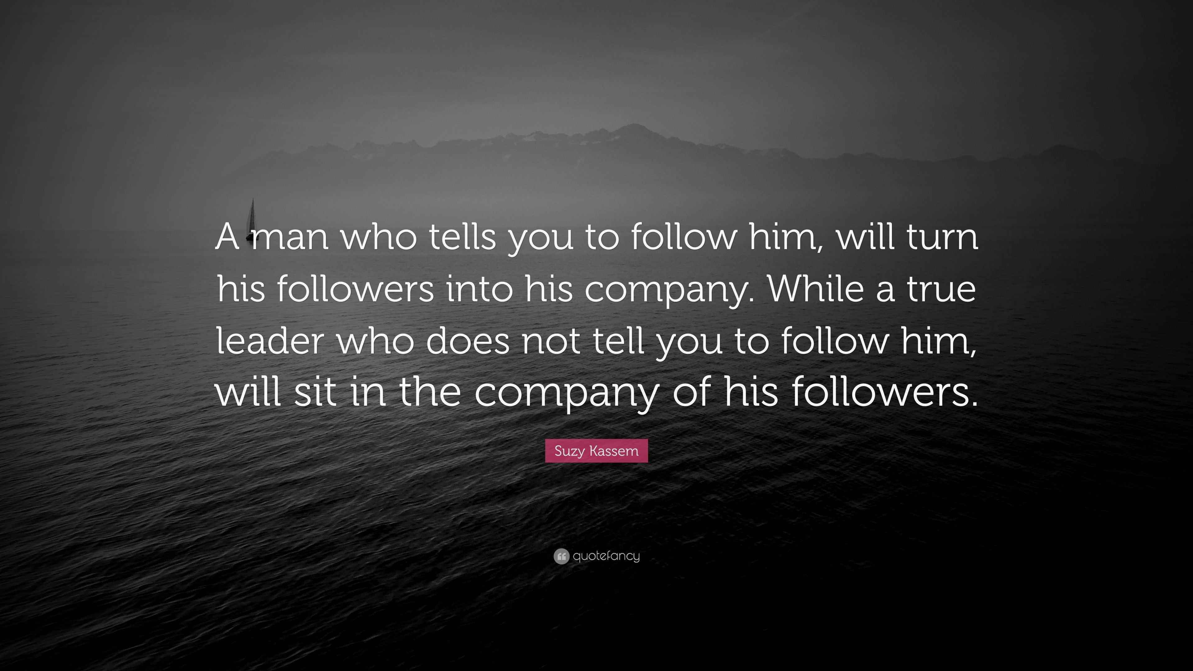 Suzy Kassem Quote “A man who tells you to follow him, will turn his
