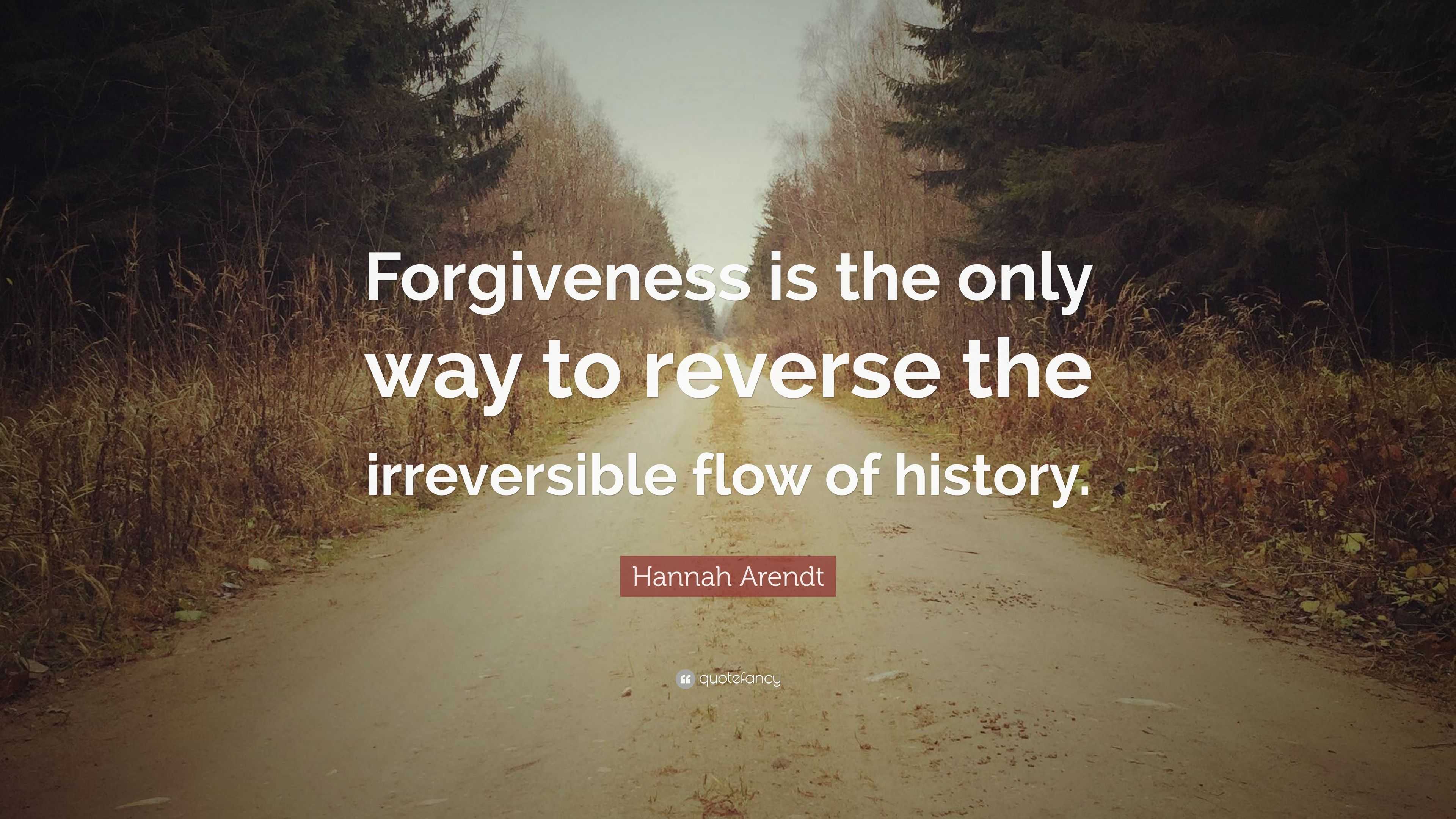 Hannah Arendt Quote: “Forgiveness is the only way to reverse the ...