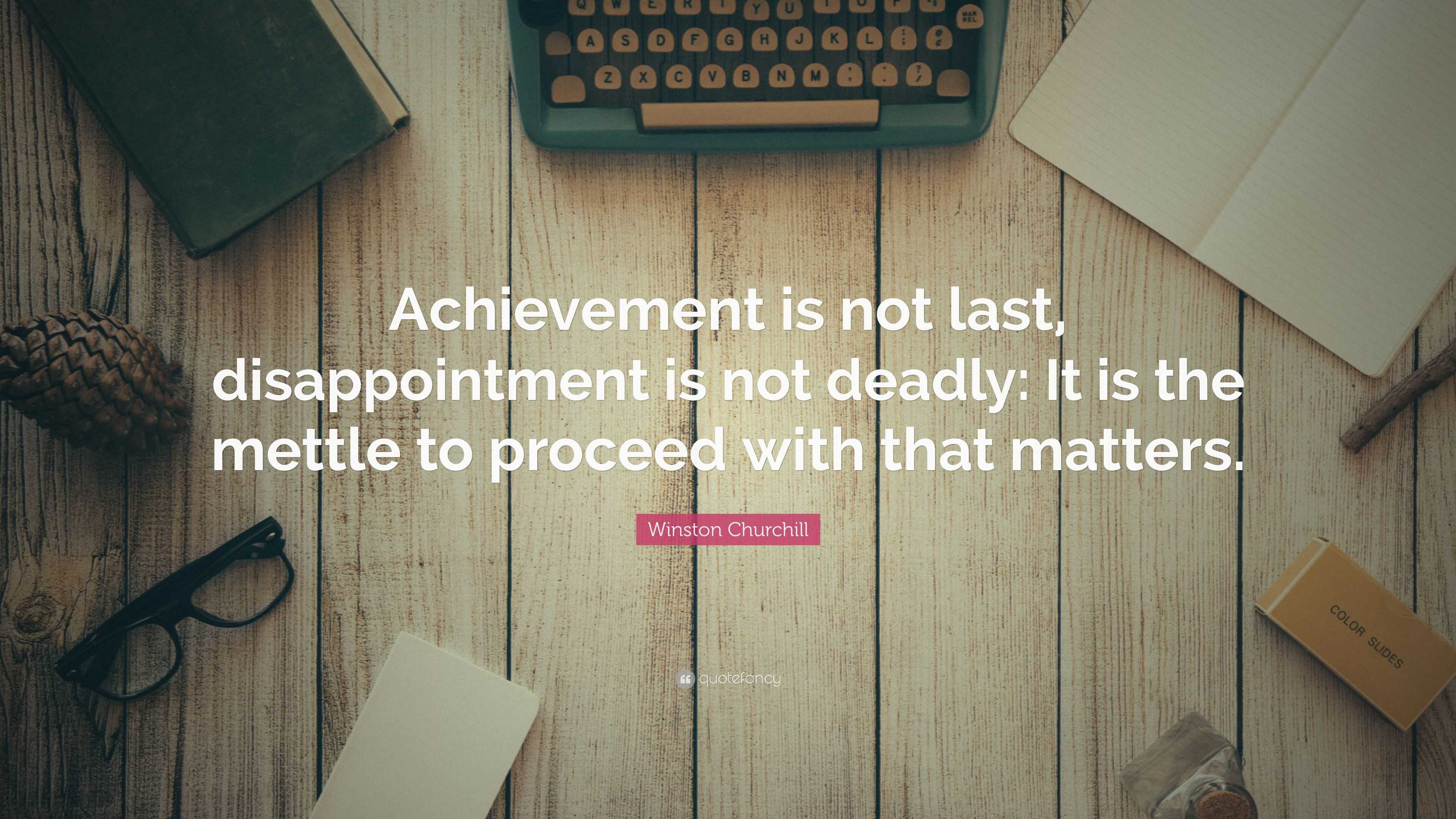 Winston Churchill Quote: “Achievement is not last, disappointment is ...