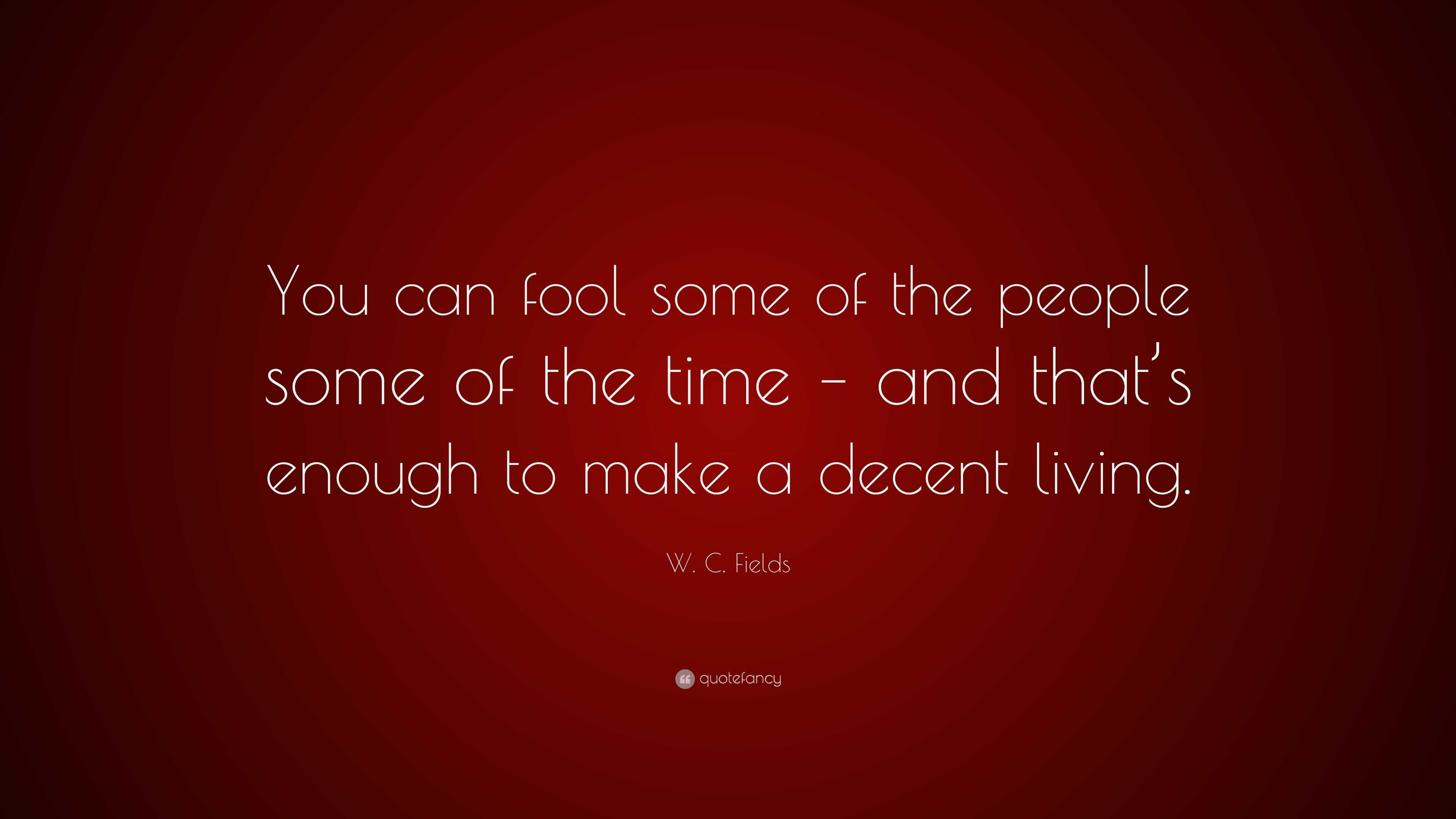 W C Fields Quote You Can Fool Some Of The People Some Of The Time W c fields quote you can fool some of the people some of the time
