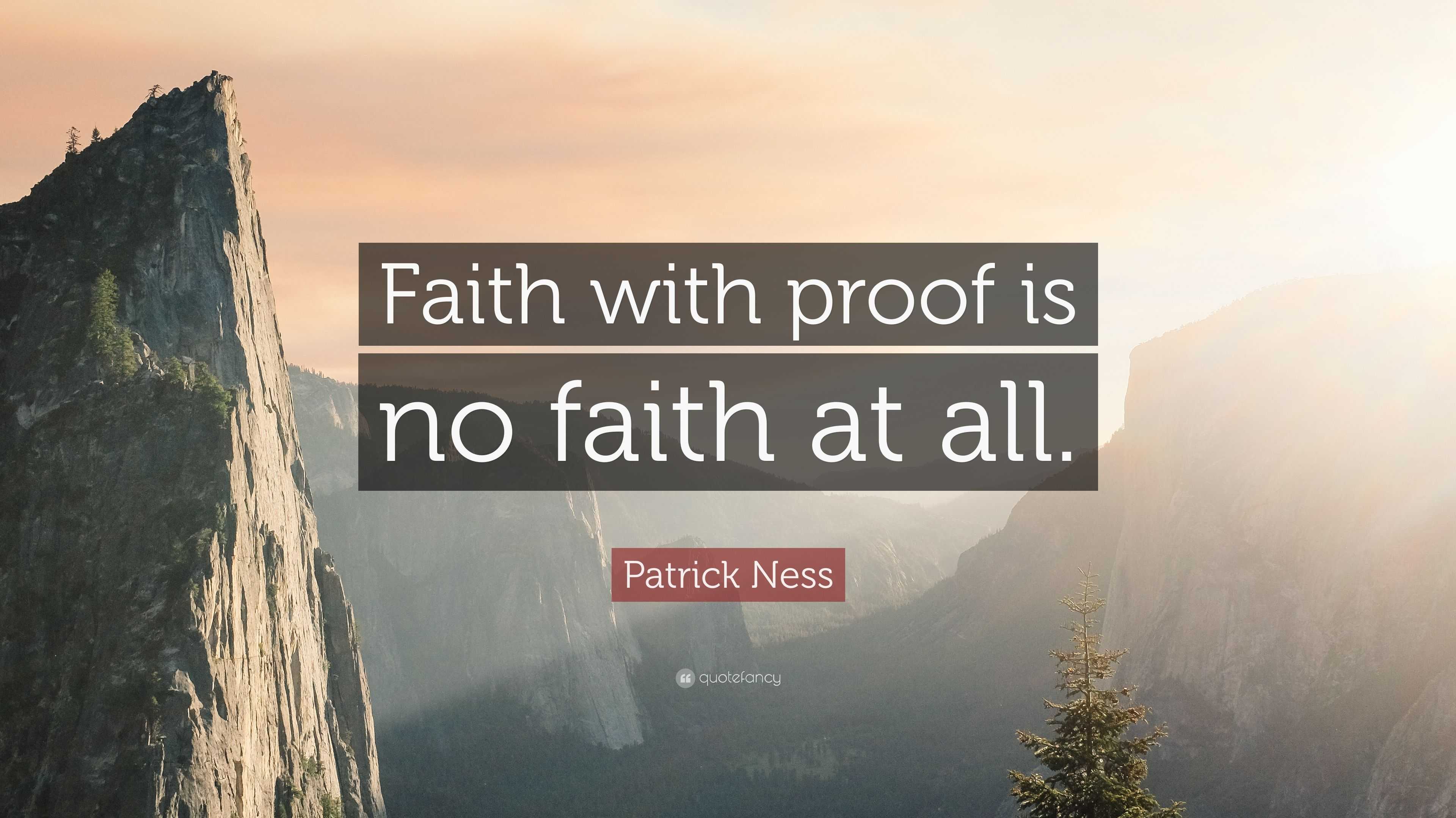 Patrick Ness Quote: “Faith with proof is no faith at all.”