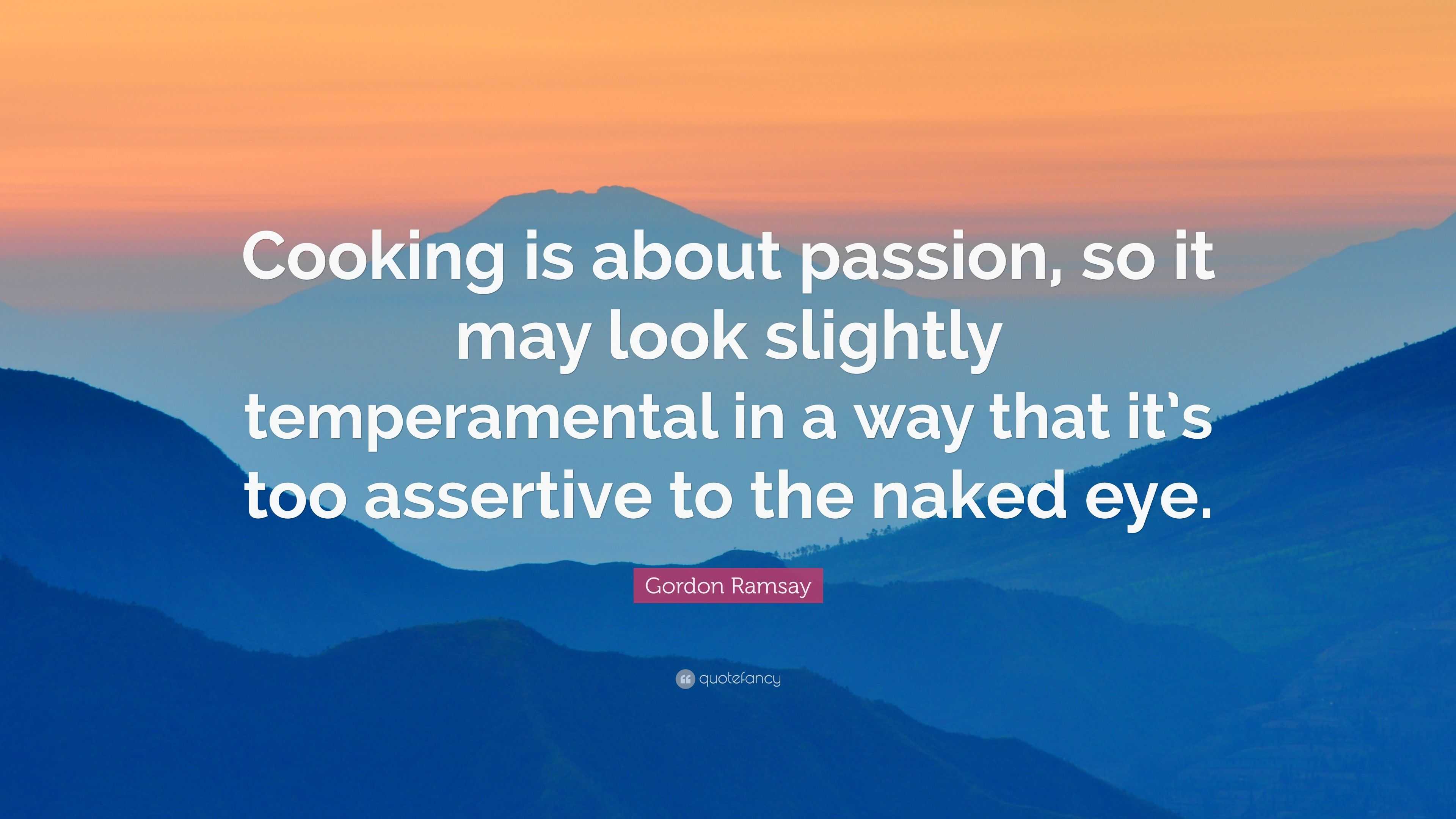 Gordon Ramsay Quote: “Cooking Is About Passion, So It May Look Slightly ...