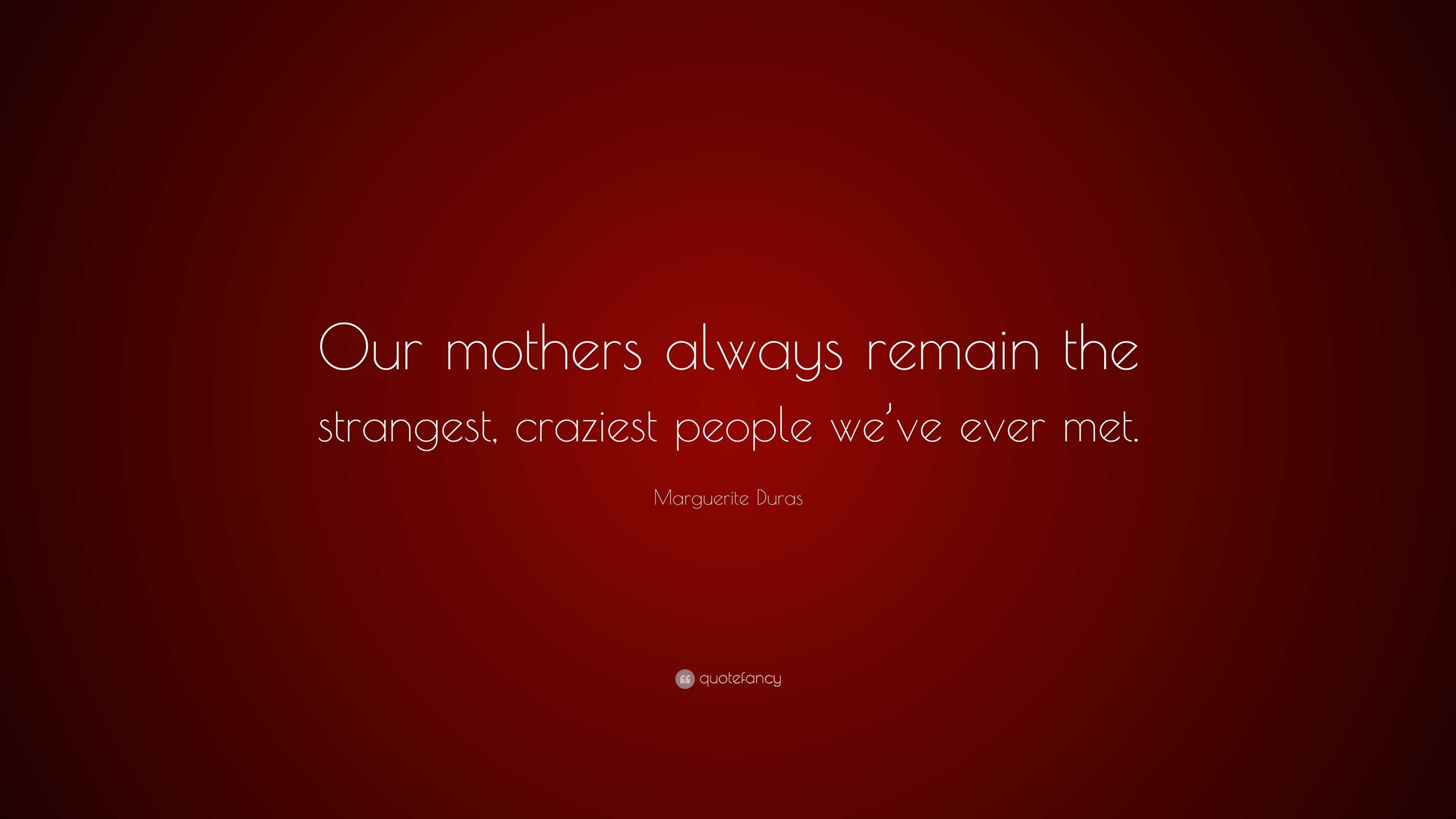 Marguerite Duras Quote: “Our mothers always remain the strangest ...