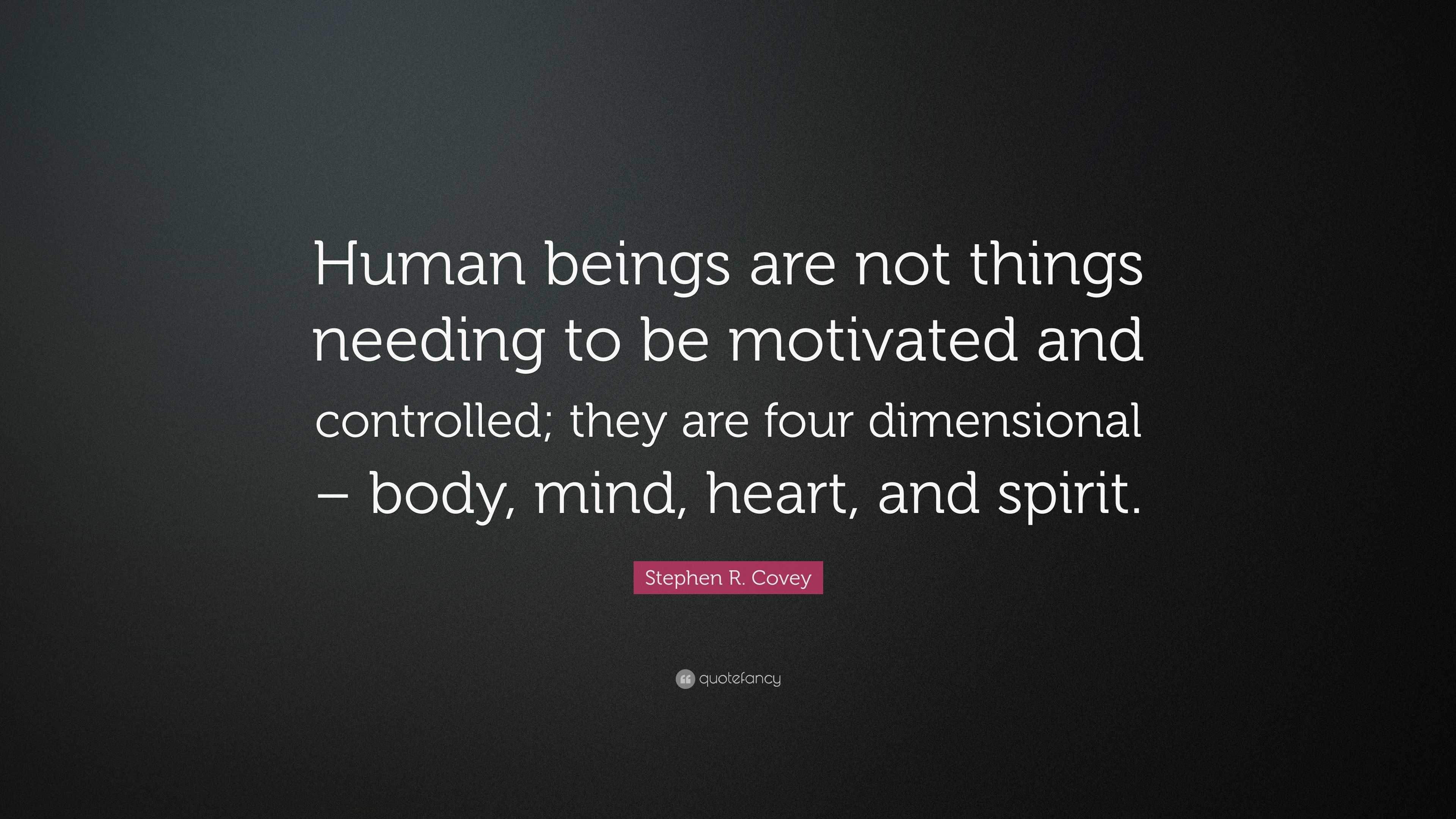 Stephen R. Covey Quote: “Human beings are not things needing to be ...