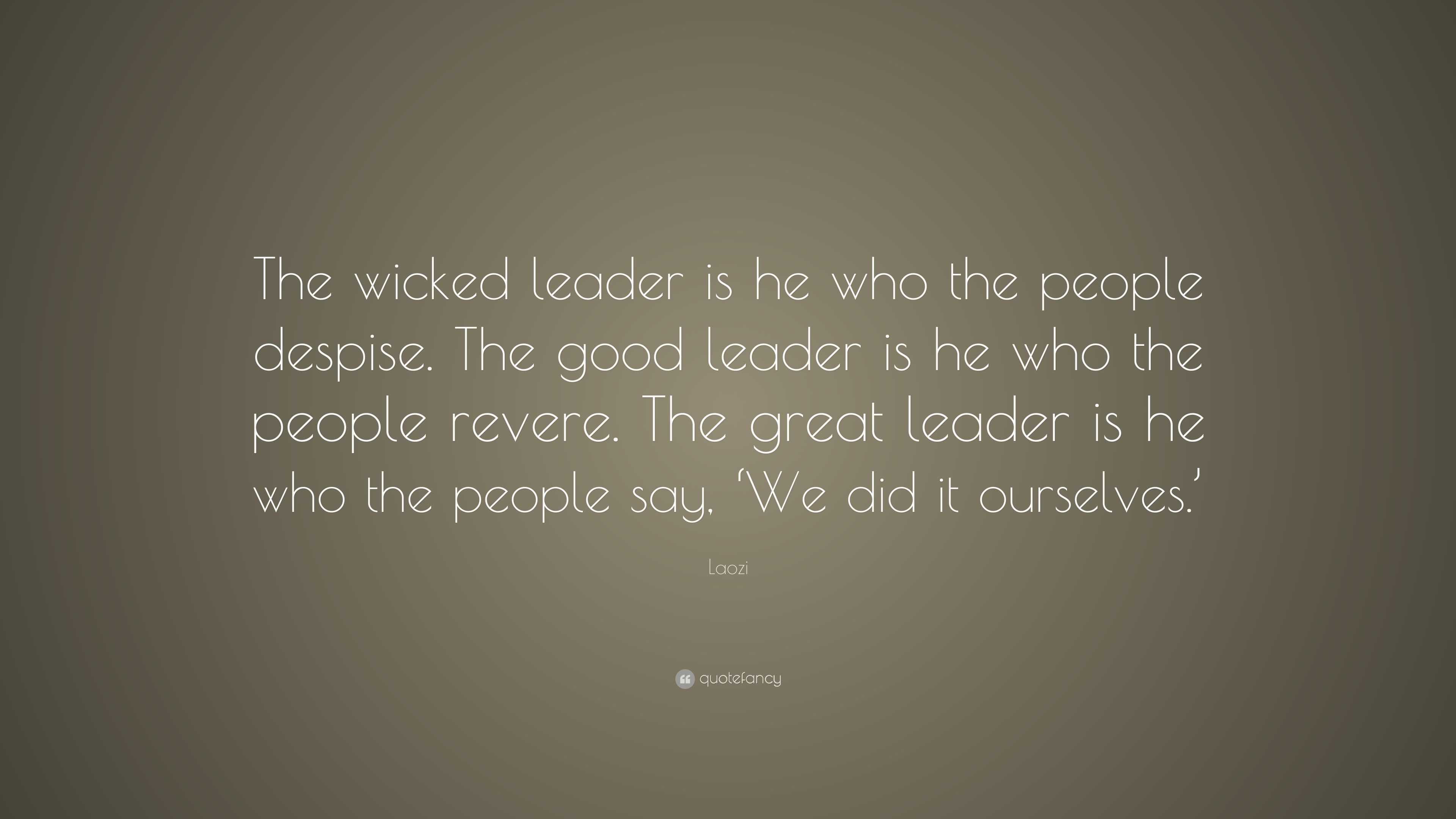 Laozi Quote: “The wicked leader is he who the people despise. The good ...