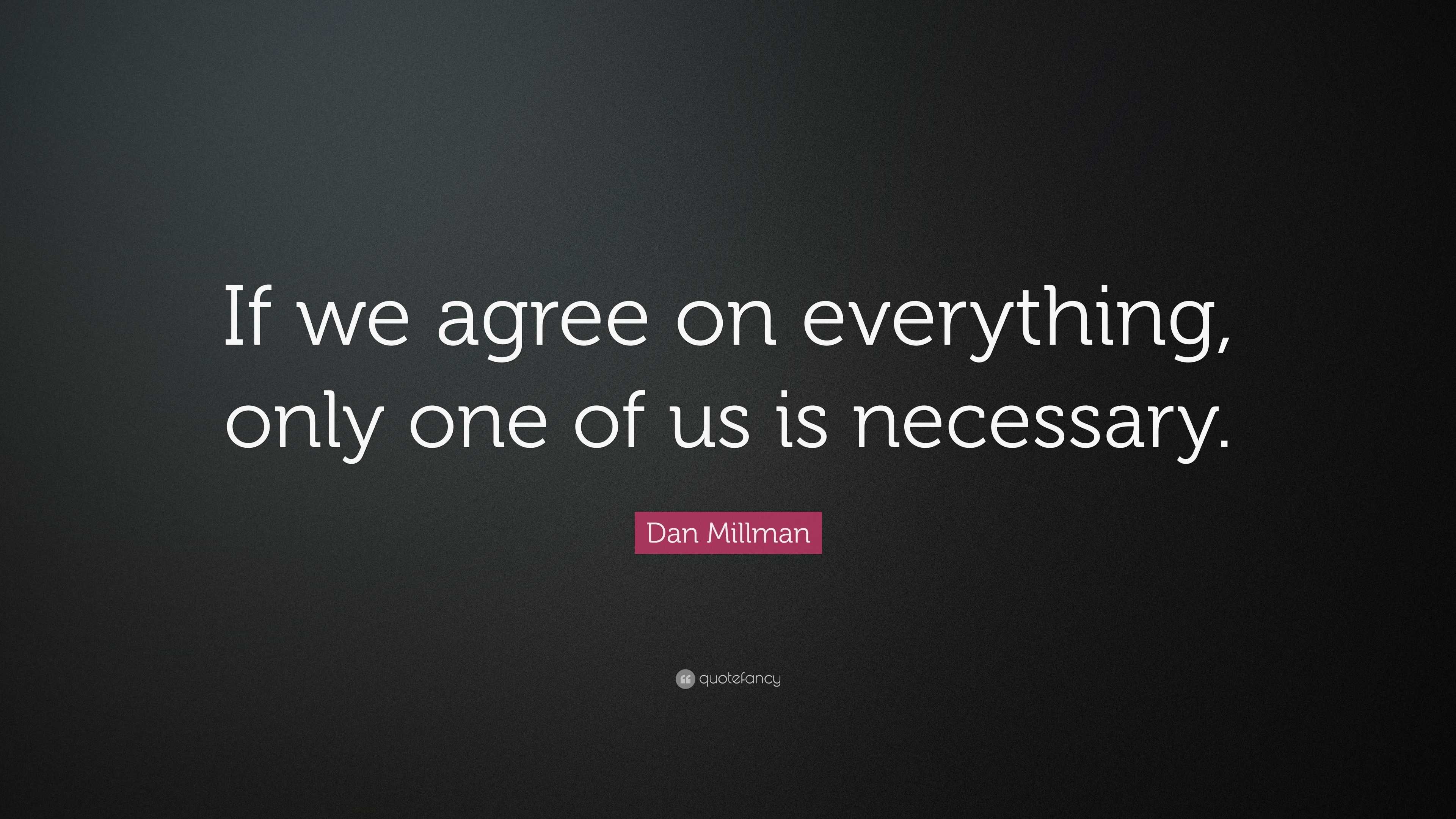 dan-millman-quote-if-we-agree-on-everything-only-one-of-us-is-necessary