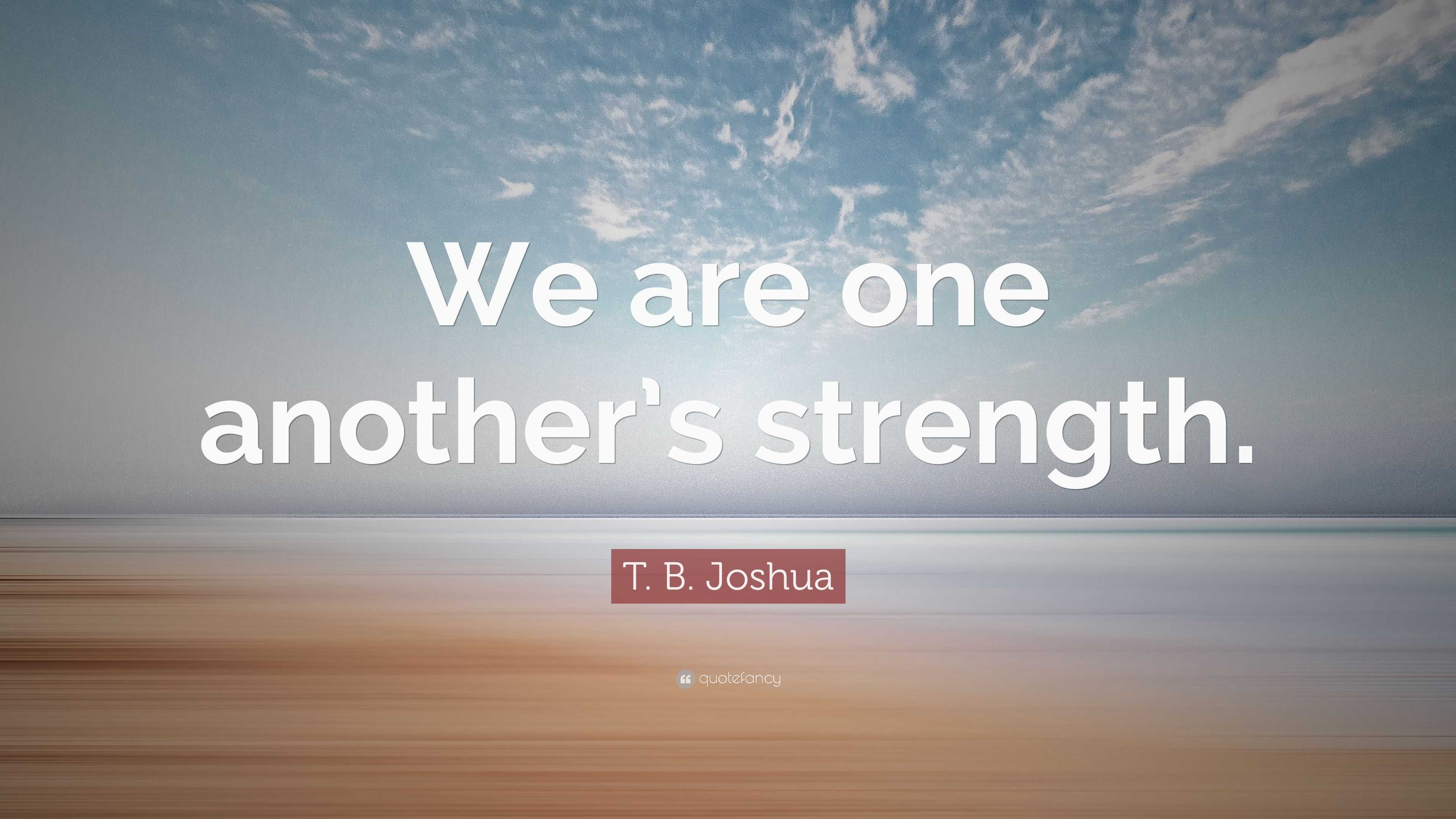 T. B. Joshua Quote: “we Are One Another’s Strength.”