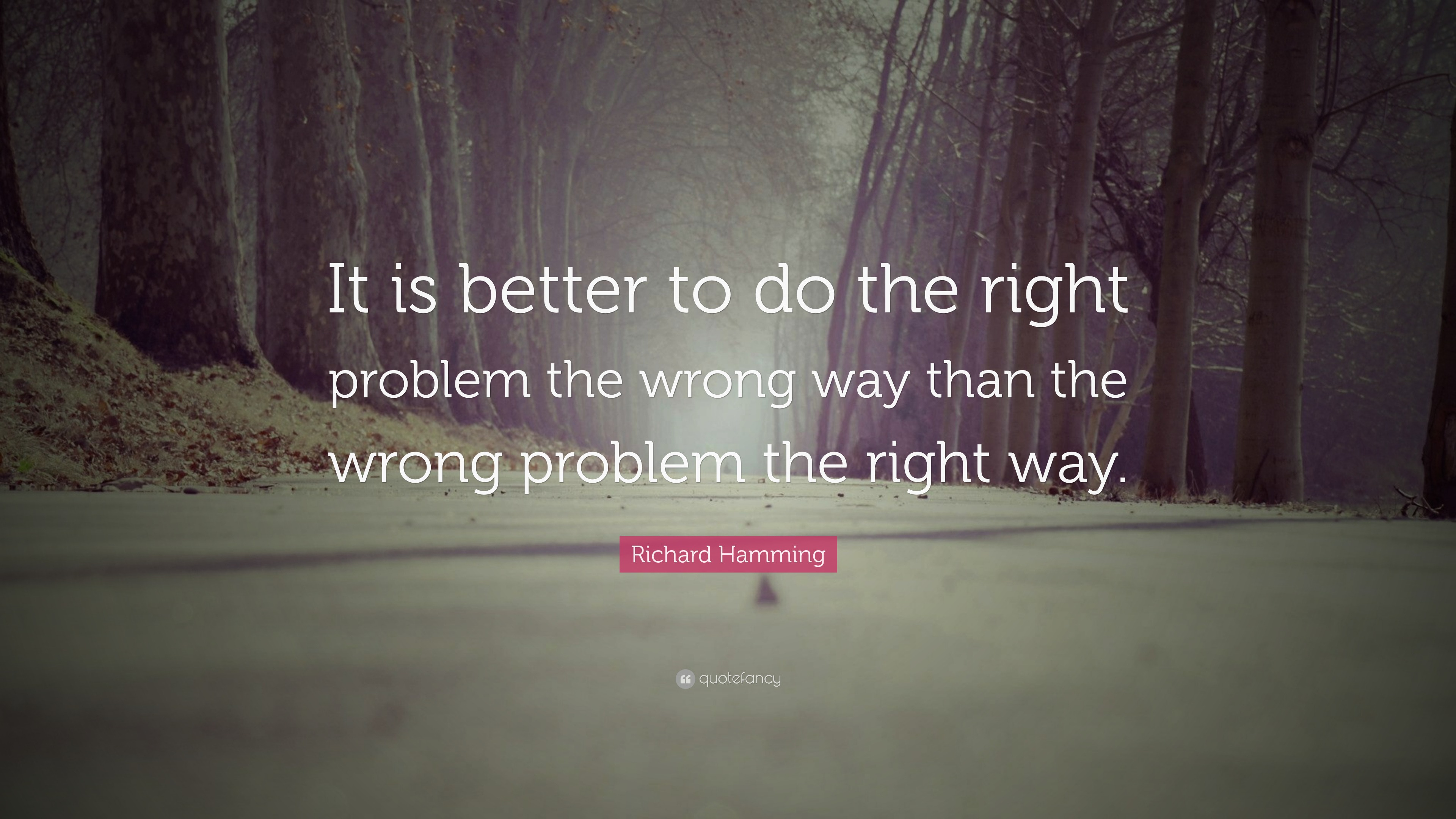 Richard Hamming Quote: “It is better to do the right problem the wrong ...