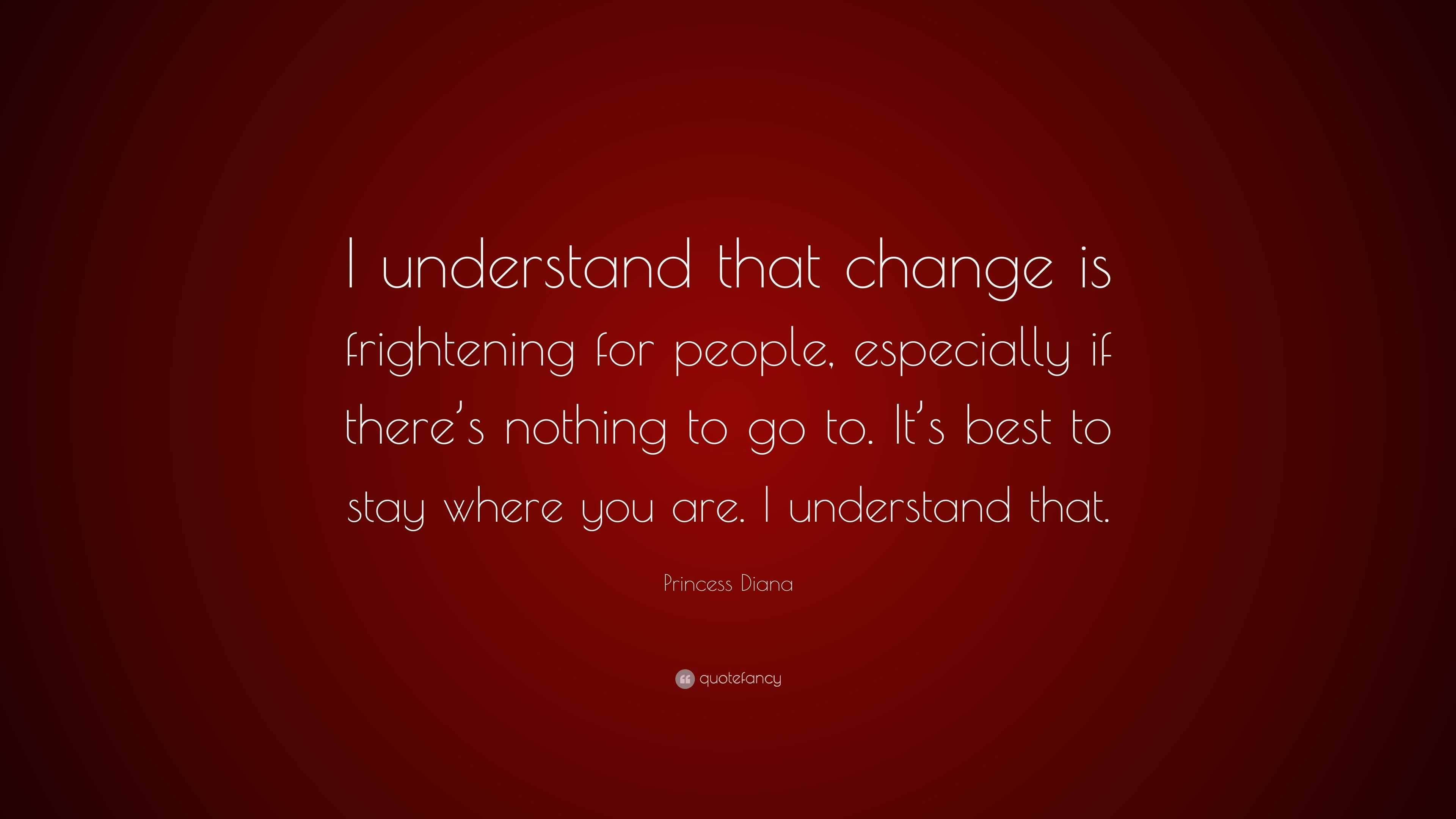 Princess Diana Quote: “I understand that change is frightening for ...