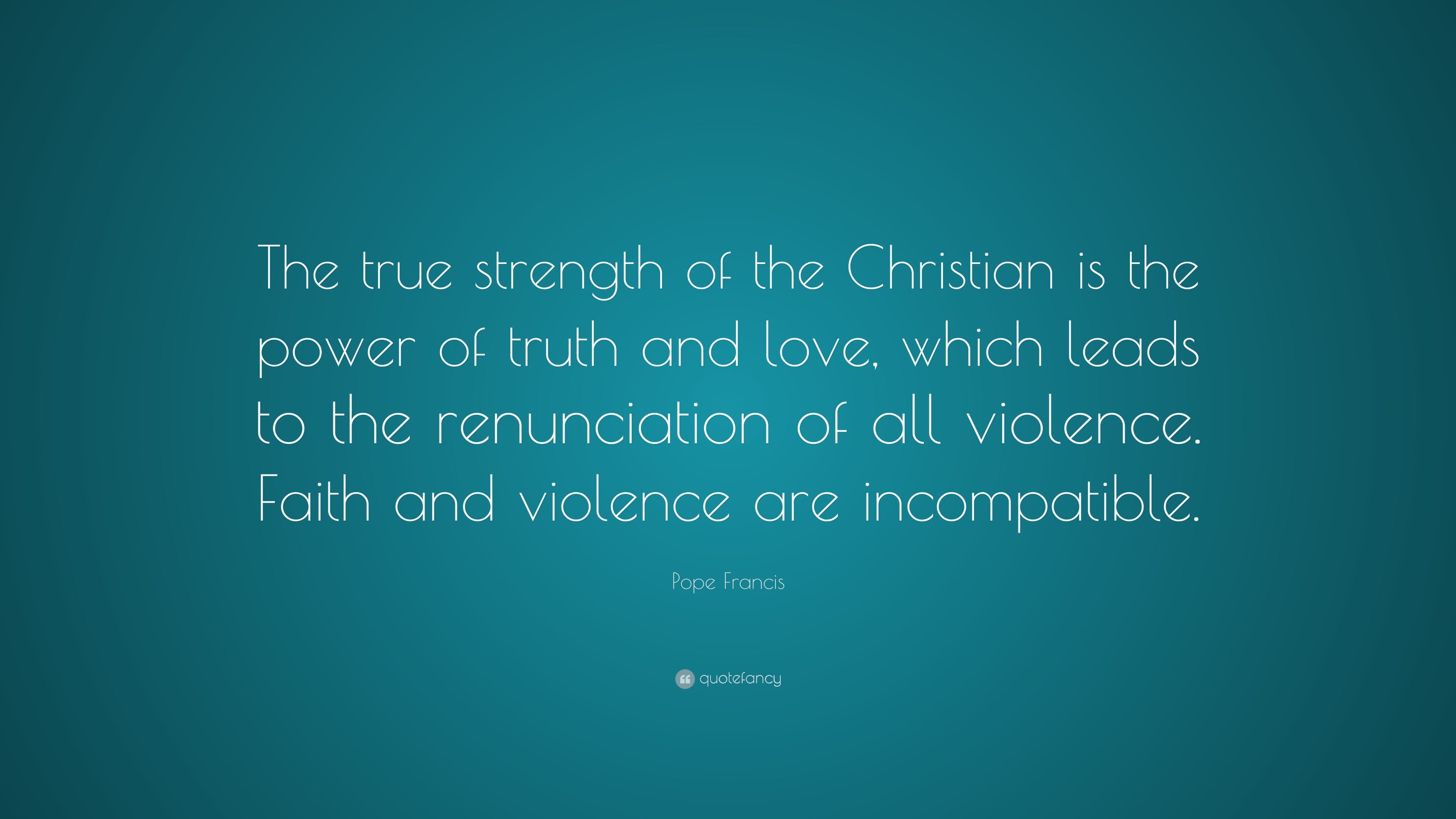 Pope Francis Quote “The true strength of the Christian is the power of truth