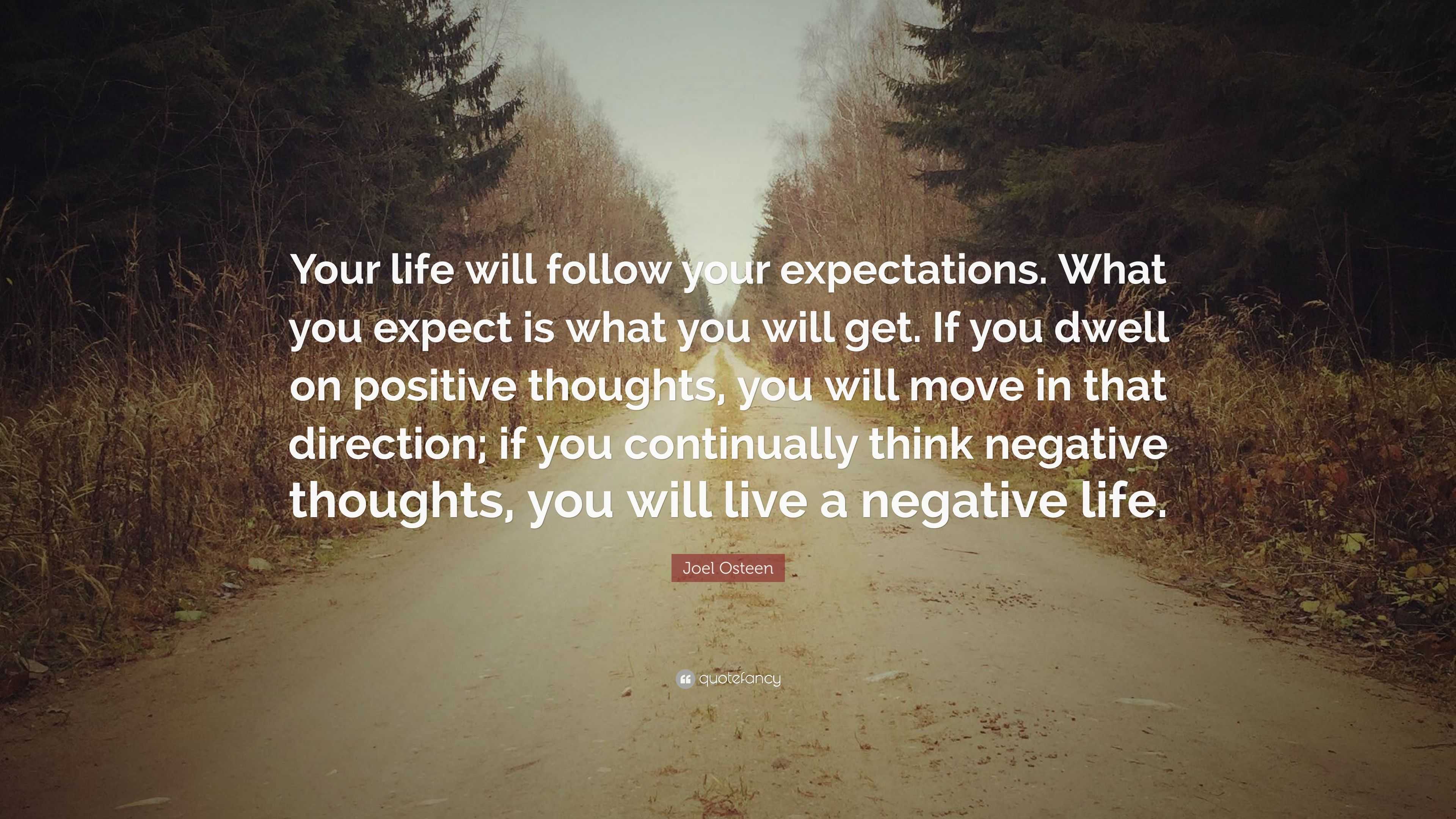 Joel Osteen Quote: “Your life will follow your expectations. What you ...