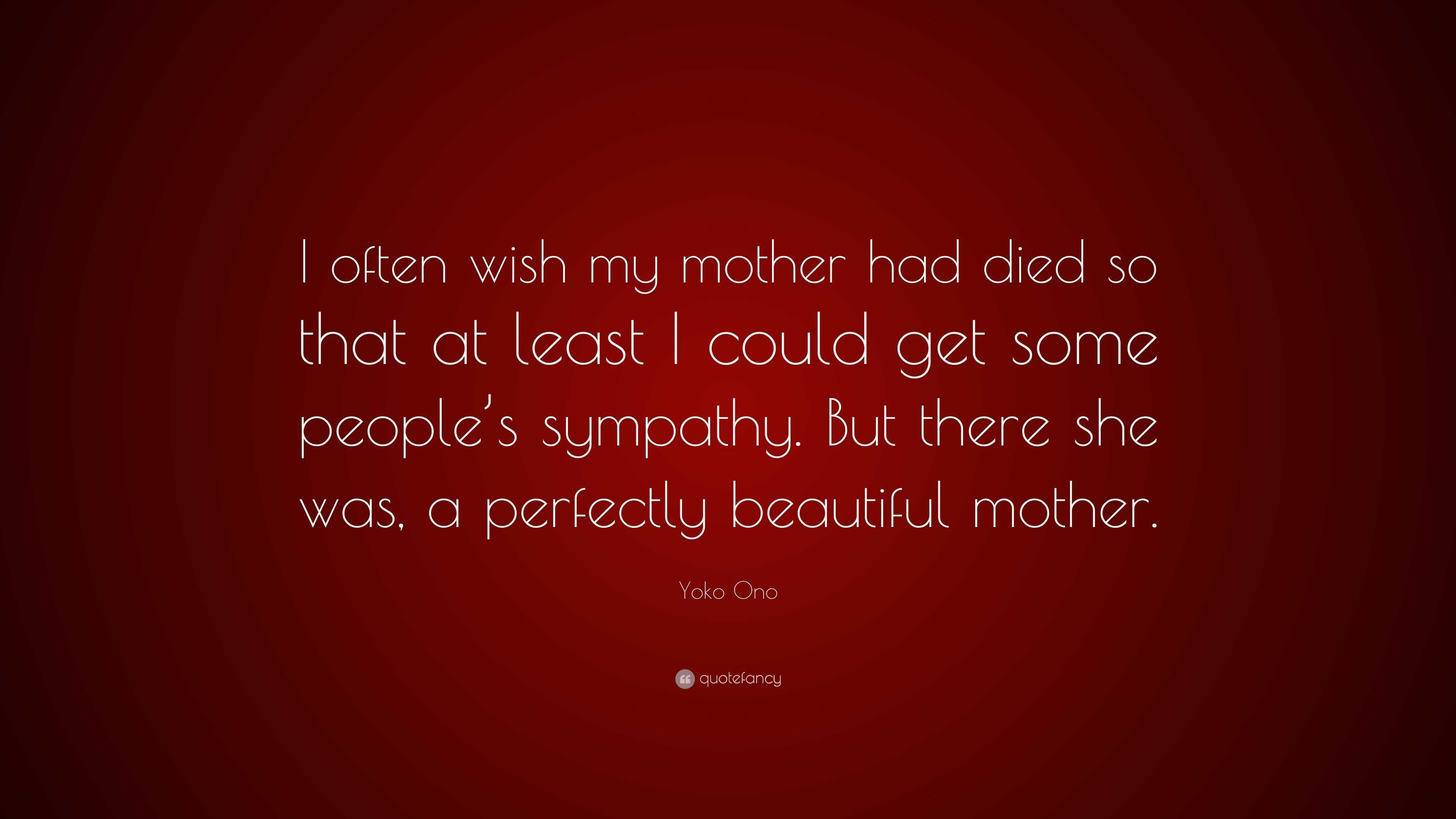 Yoko Ono Quote: “I often wish my mother had died so that at least I ...