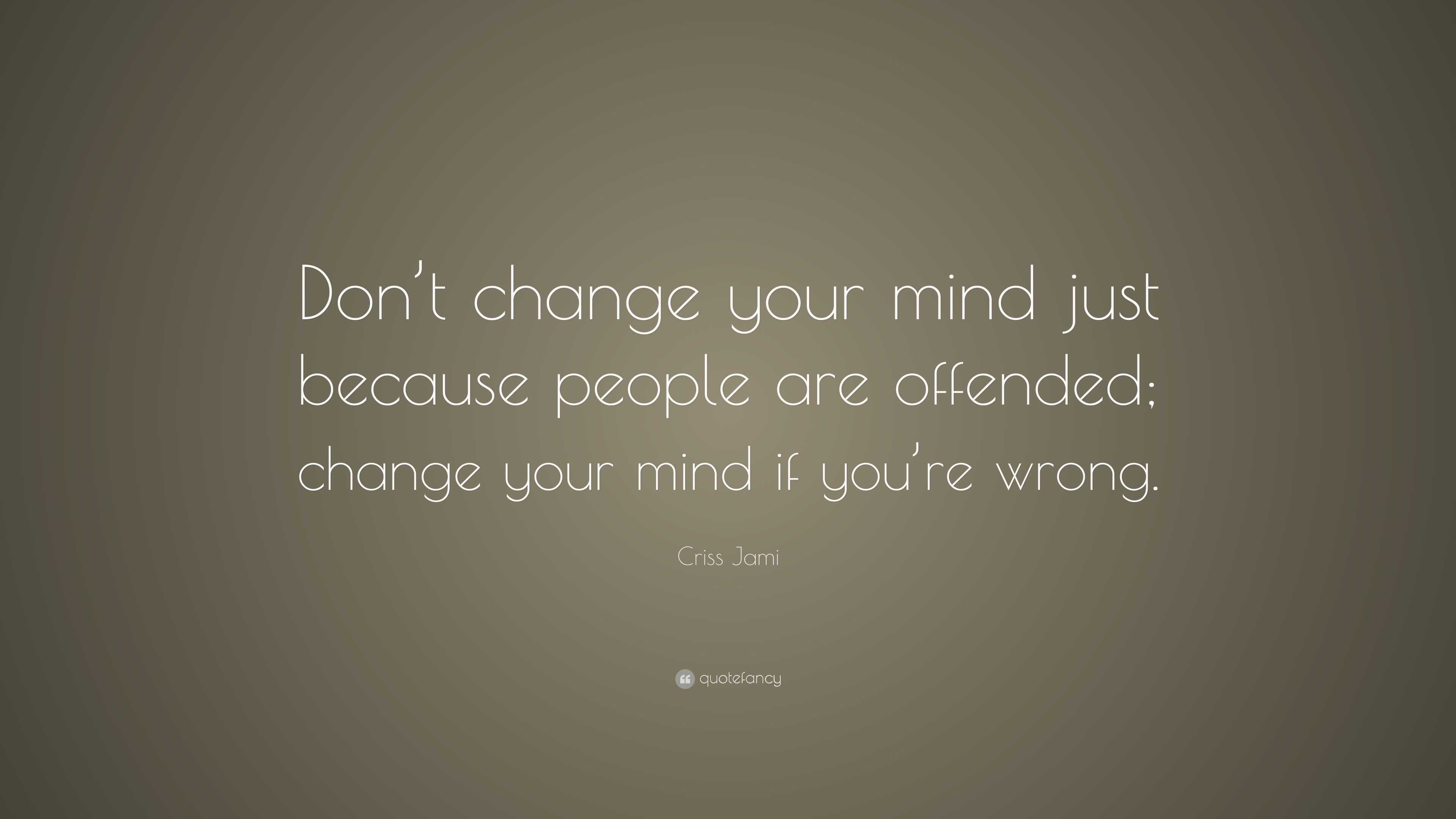 Criss Jami Quote: “Don’t change your mind just because people are ...