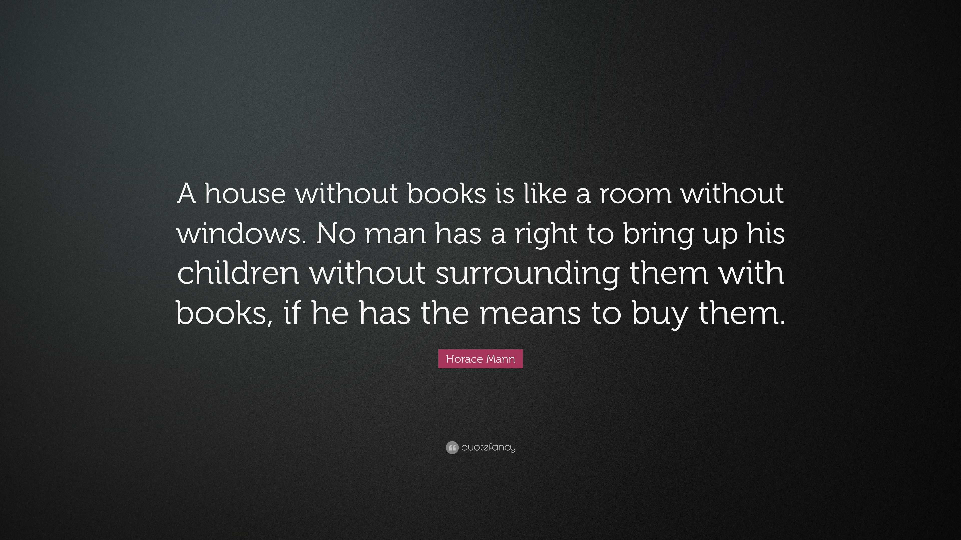 Horace Mann Quote: “A house without books is like a room without ...