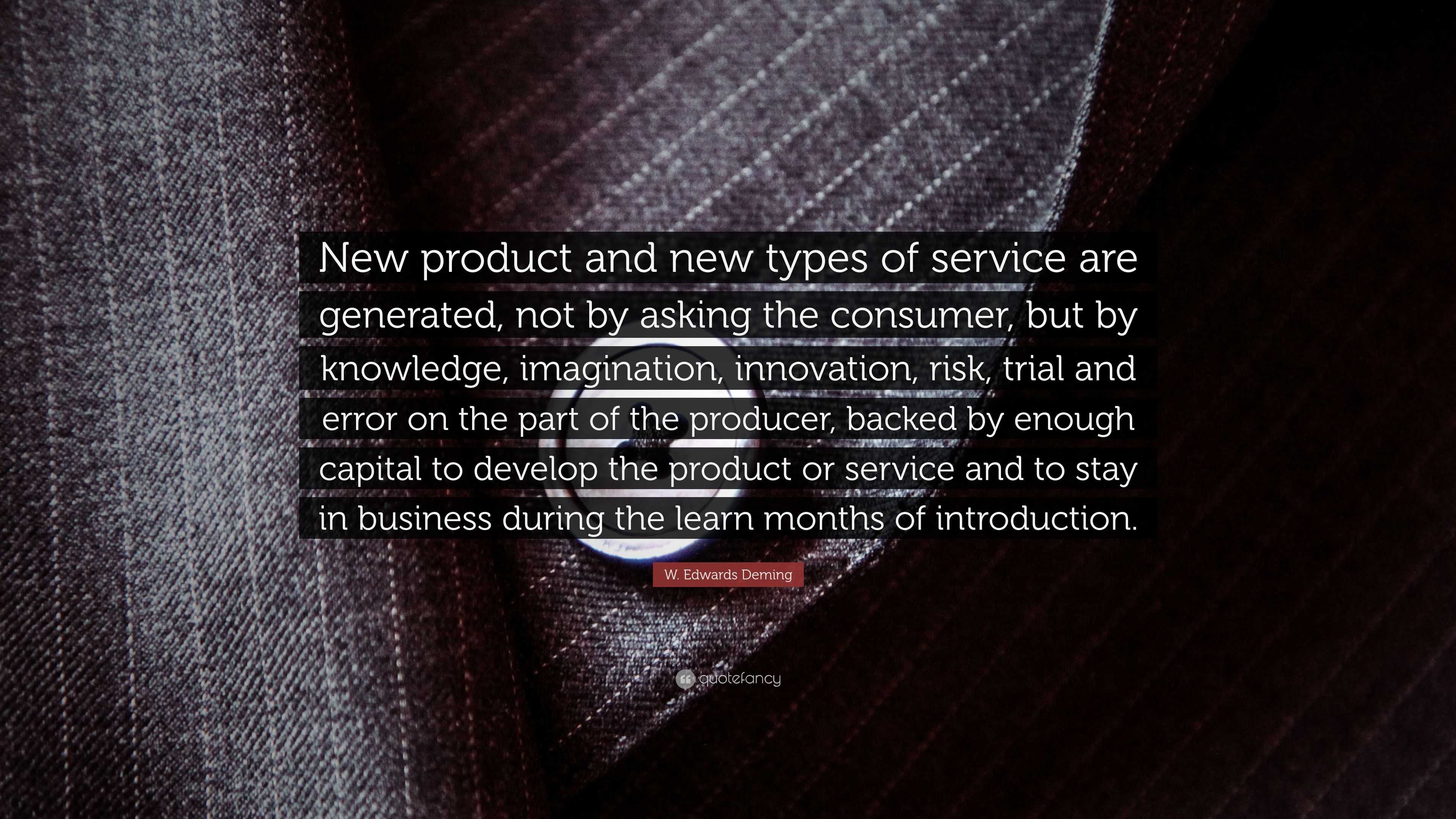 W. Edwards Deming Quote: “New product and new types of service are ...