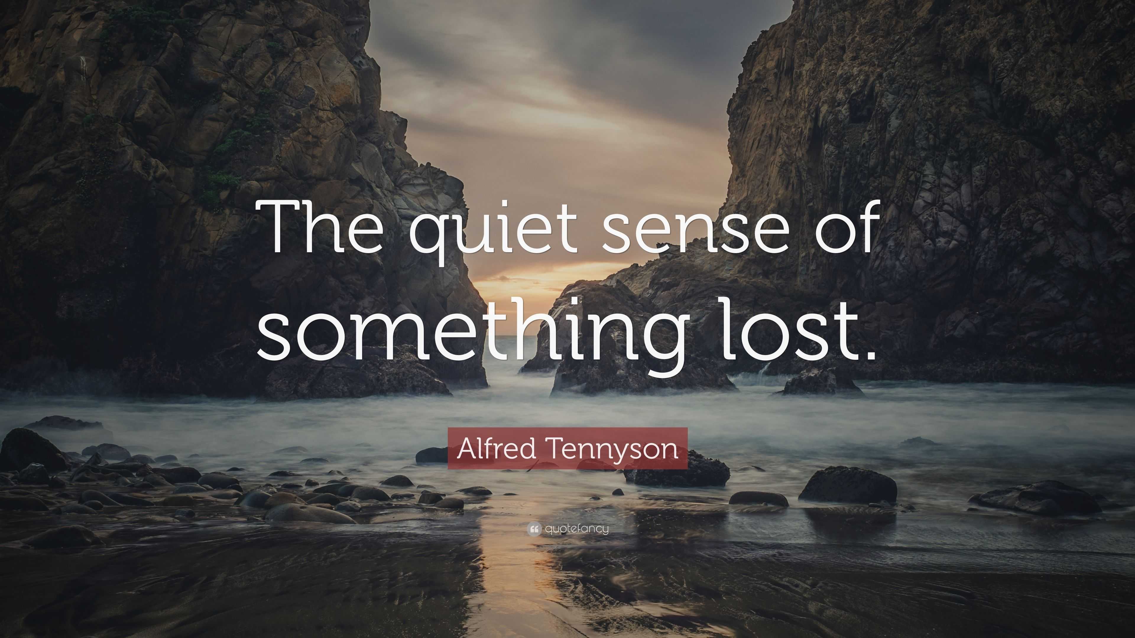 Alfred Tennyson Quote “The quiet sense of something lost.”